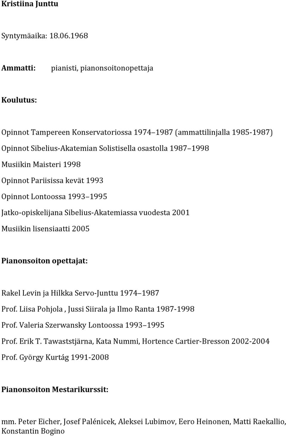 Maisteri 1998 Opinnot Pariisissa kevät 1993 Opinnot Lontoossa 1993 1995 Jatko opiskelijana Sibelius Akatemiassa vuodesta 2001 Musiikin lisensiaatti 2005 Pianonsoiton opettajat: Rakel Levin ja Hilkka