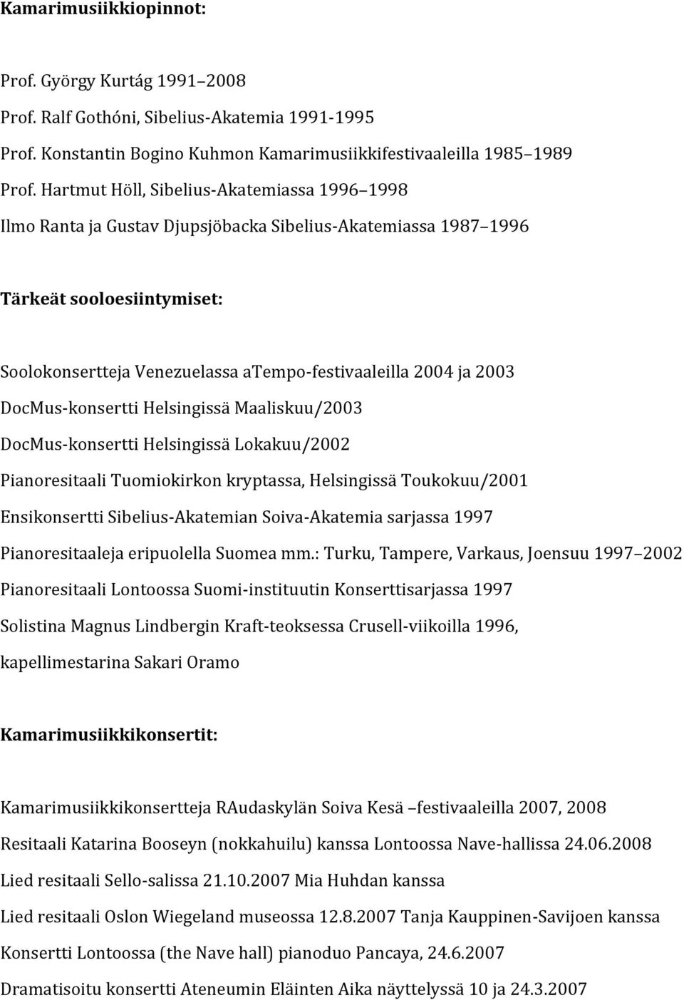 2003 DocMus konsertti Helsingissä Maaliskuu/2003 DocMus konsertti Helsingissä Lokakuu/2002 Pianoresitaali Tuomiokirkon kryptassa, Helsingissä Toukokuu/2001 Ensikonsertti Sibelius Akatemian Soiva