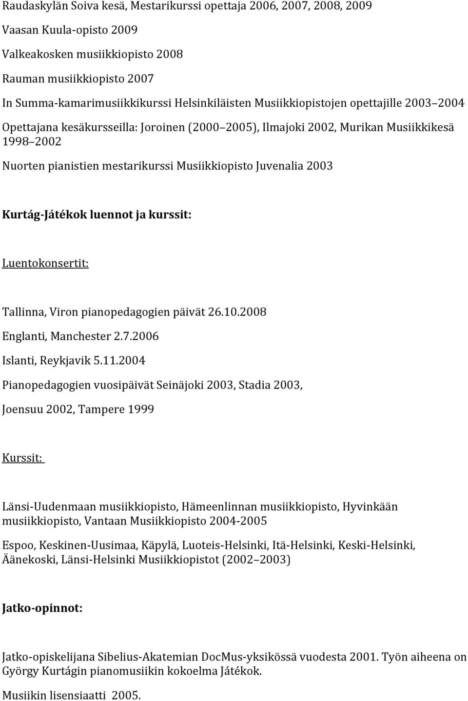 Juvenalia 2003 Kurtág Játékok luennot ja kurssit: Luentokonsertit: Tallinna, Viron pianopedagogien päivät 26.10.2008 Englanti, Manchester 2.7.2006 Islanti, Reykjavik 5.11.