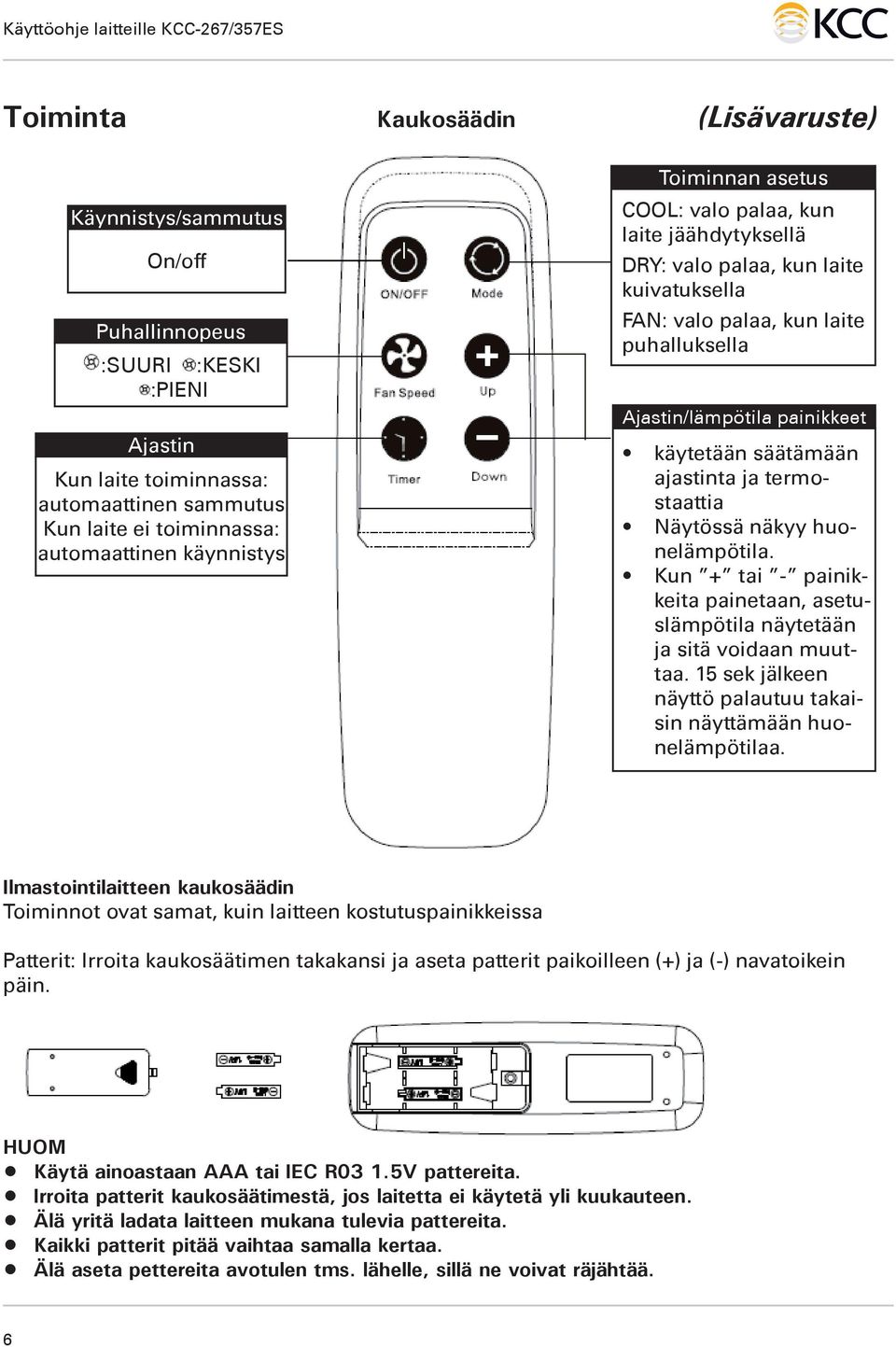 säätämään ajastinta ja termostaattia Näytössä näkyy huonelämpötila. Kun + tai - painikkeita painetaan, asetuslämpötila näytetään ja sitä voidaan muuttaa.