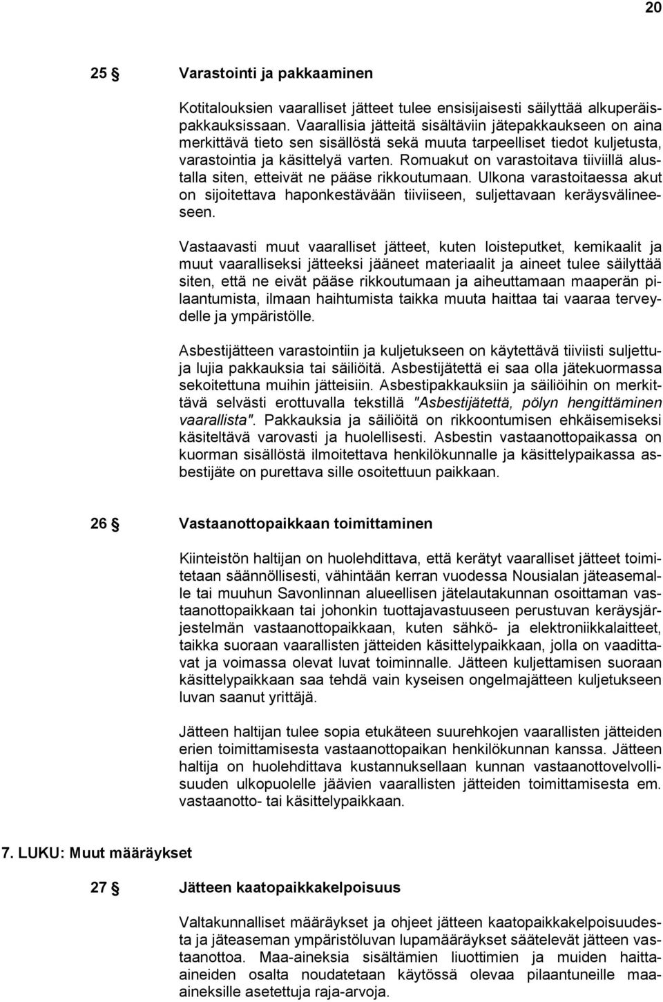 Romuakut on varastoitava tiiviillä alustalla siten, etteivät ne pääse rikkoutumaan. Ulkona varastoitaessa akut on sijoitettava haponkestävään tiiviiseen, suljettavaan keräysvälineeseen.
