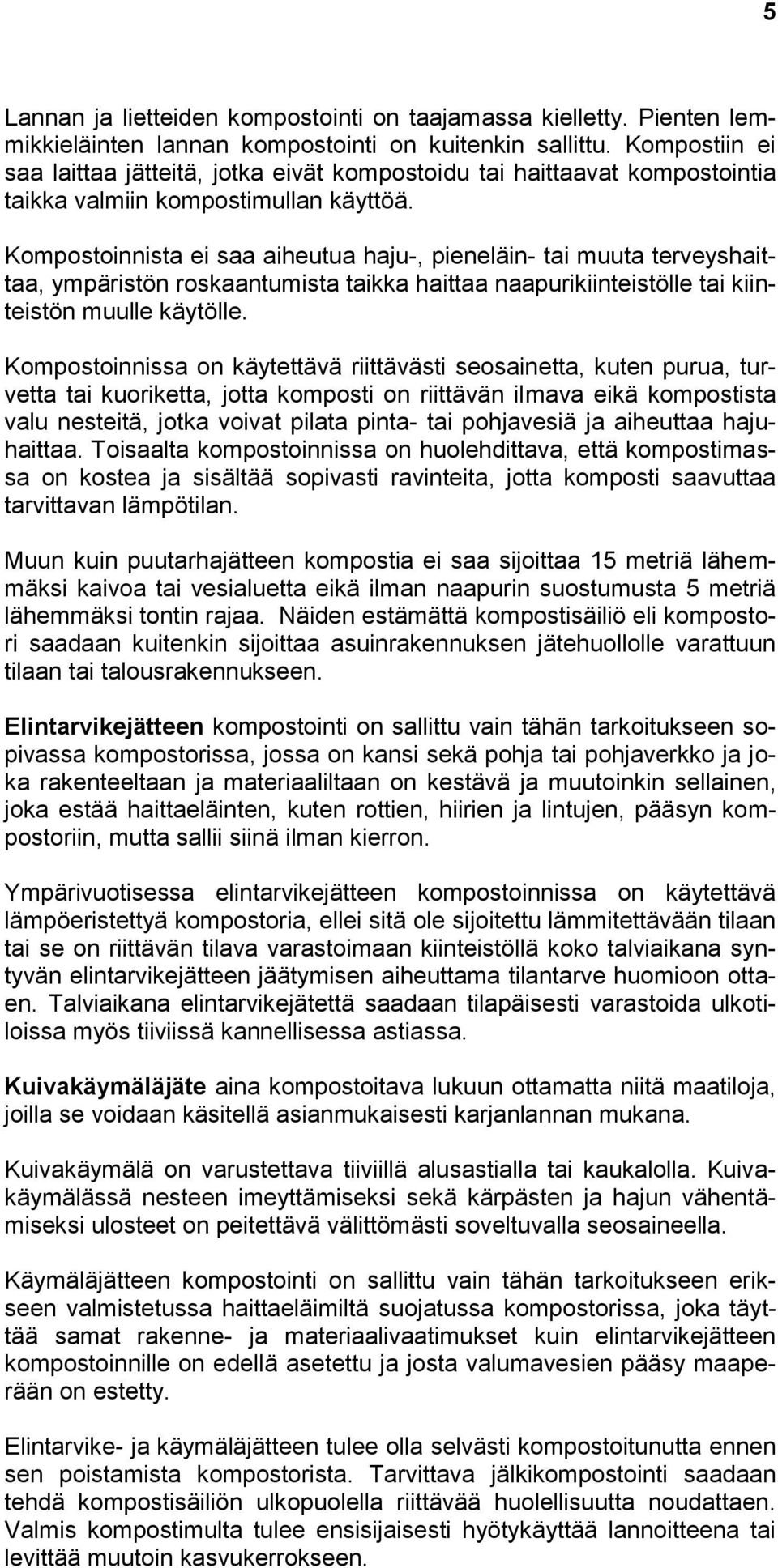 Kompostoinnista ei saa aiheutua haju-, pieneläin- tai muuta terveyshaittaa, ympäristön roskaantumista taikka haittaa naapurikiinteistölle tai kiinteistön muulle käytölle.