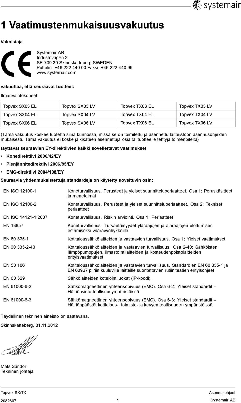 SX06 LV Topvex TX06 EL Topvex TX06 LV (Tämä vakuutus koskee tuotetta siinä kunnossa, missä se on toimitettu ja asennettu laitteistoon asennusohjeiden mukaisesti.