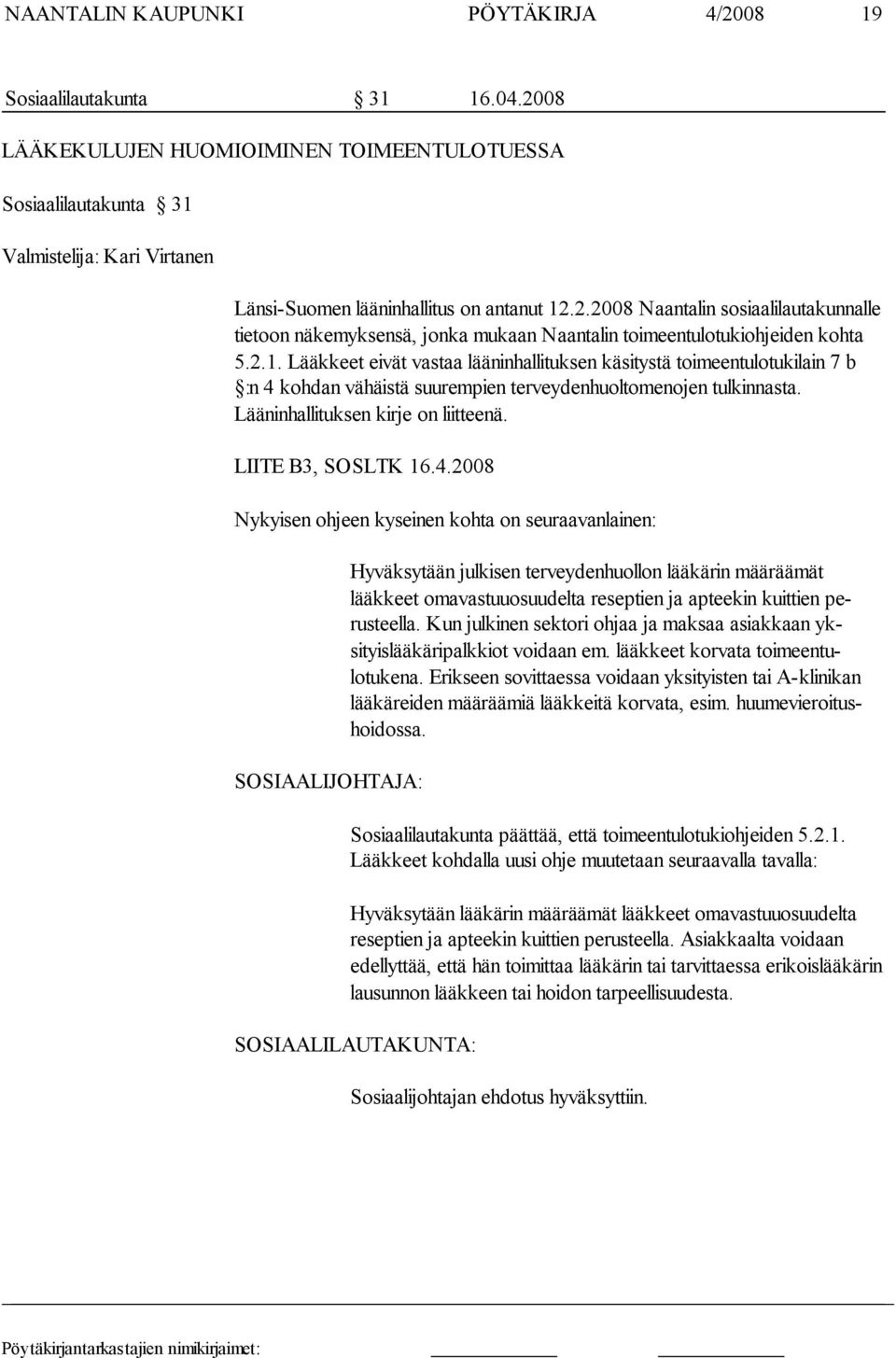 2.1. Lääkkeet eivät vastaa lääninhallituksen käsitystä toi meentulotukilain 7 b :n 4 kohdan vähäistä suurempien terveydenhuoltome nojen tulkinnasta. Lääninhallituksen kirje on liitteenä.