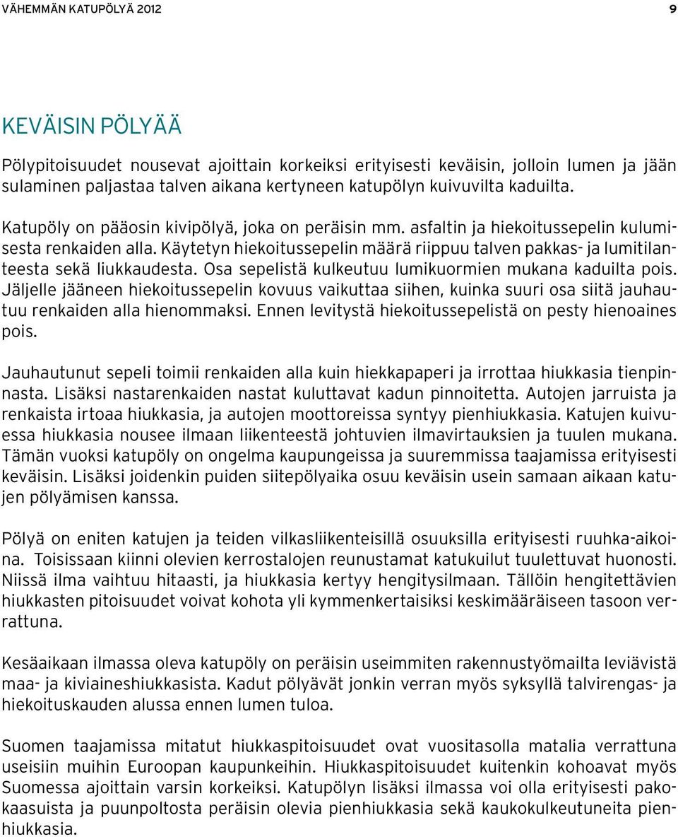 Käytetyn hiekoitussepelin määrä riippuu talven pakkas- ja lumitilanteesta sekä liukkaudesta. Osa sepelistä kulkeutuu lumikuormien mukana kaduilta pois.