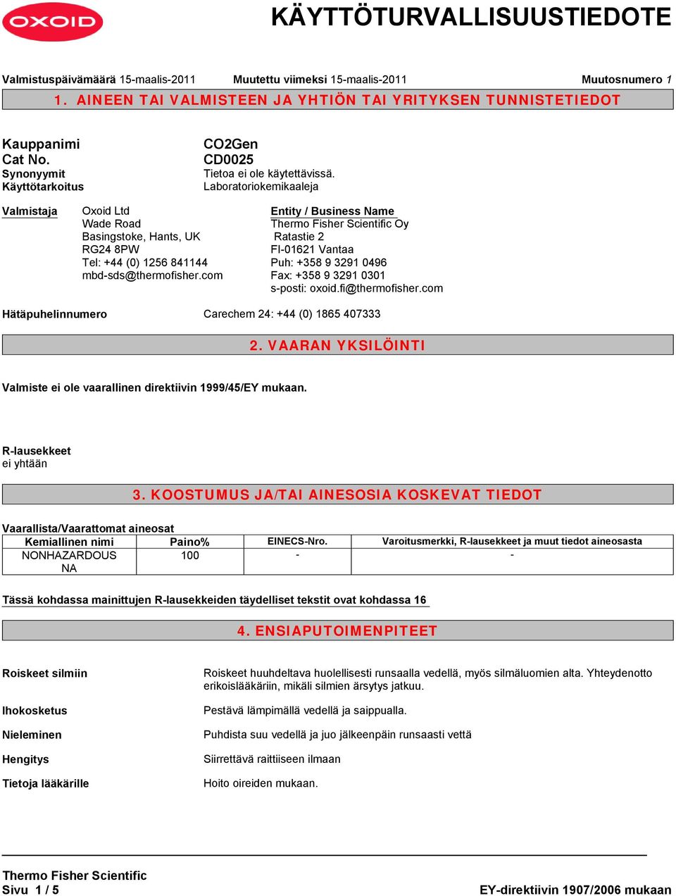 com Entity / Business Name Oy Ratastie 2 FI-01621 Vantaa Puh: +358 9 3291 0496 Fax: +358 9 3291 0301 s-posti: oxoid.fi@thermofisher.com Hätäpuhelinnumero Carechem 24: +44 (0) 1865 407333 2.
