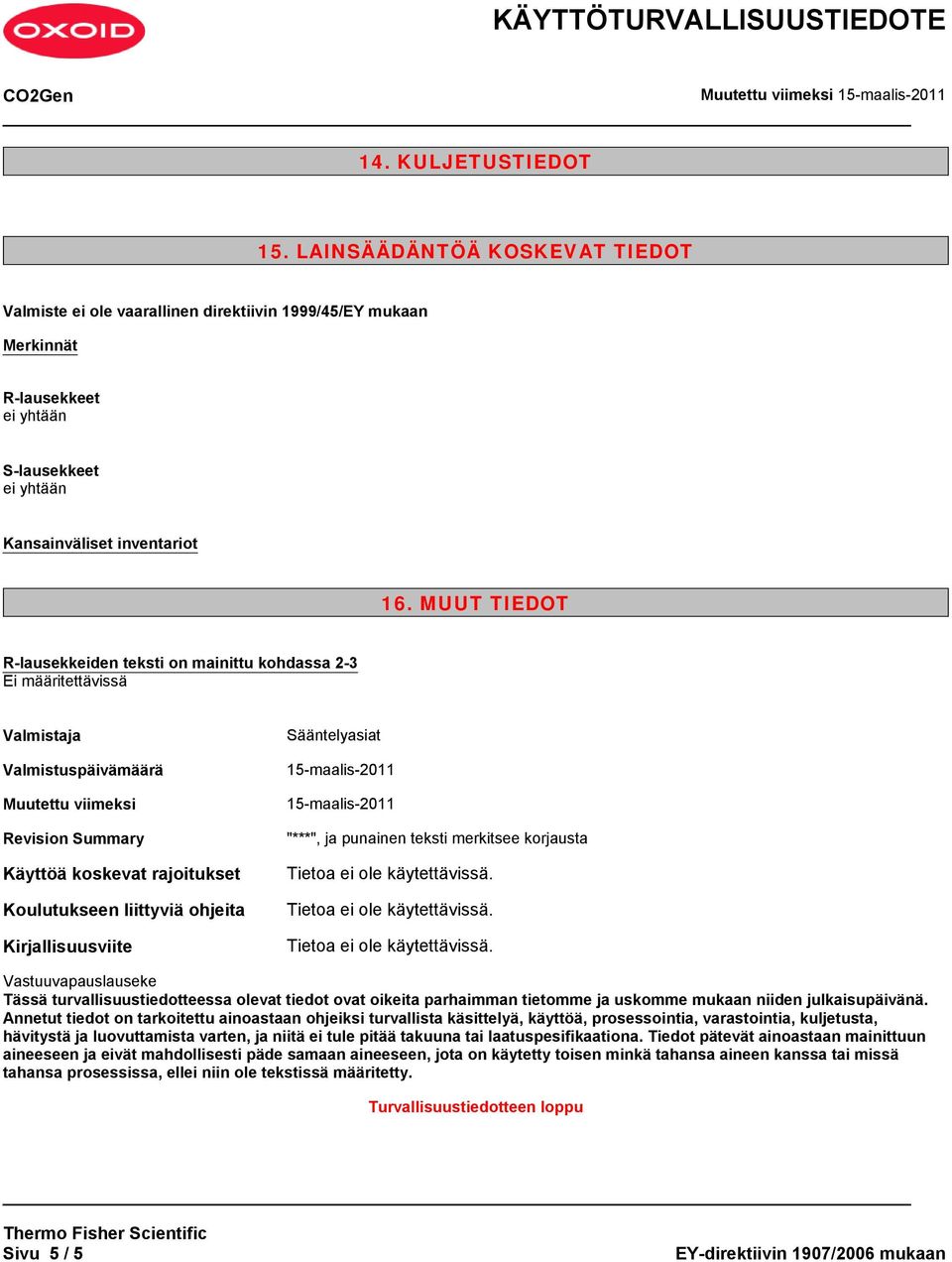 Kirjallisuusviite Sääntelyasiat 15-maalis-2011 15-maalis-2011 "***", ja punainen teksti merkitsee korjausta Vastuuvapauslauseke Tässä turvallisuustiedotteessa olevat tiedot ovat oikeita parhaimman