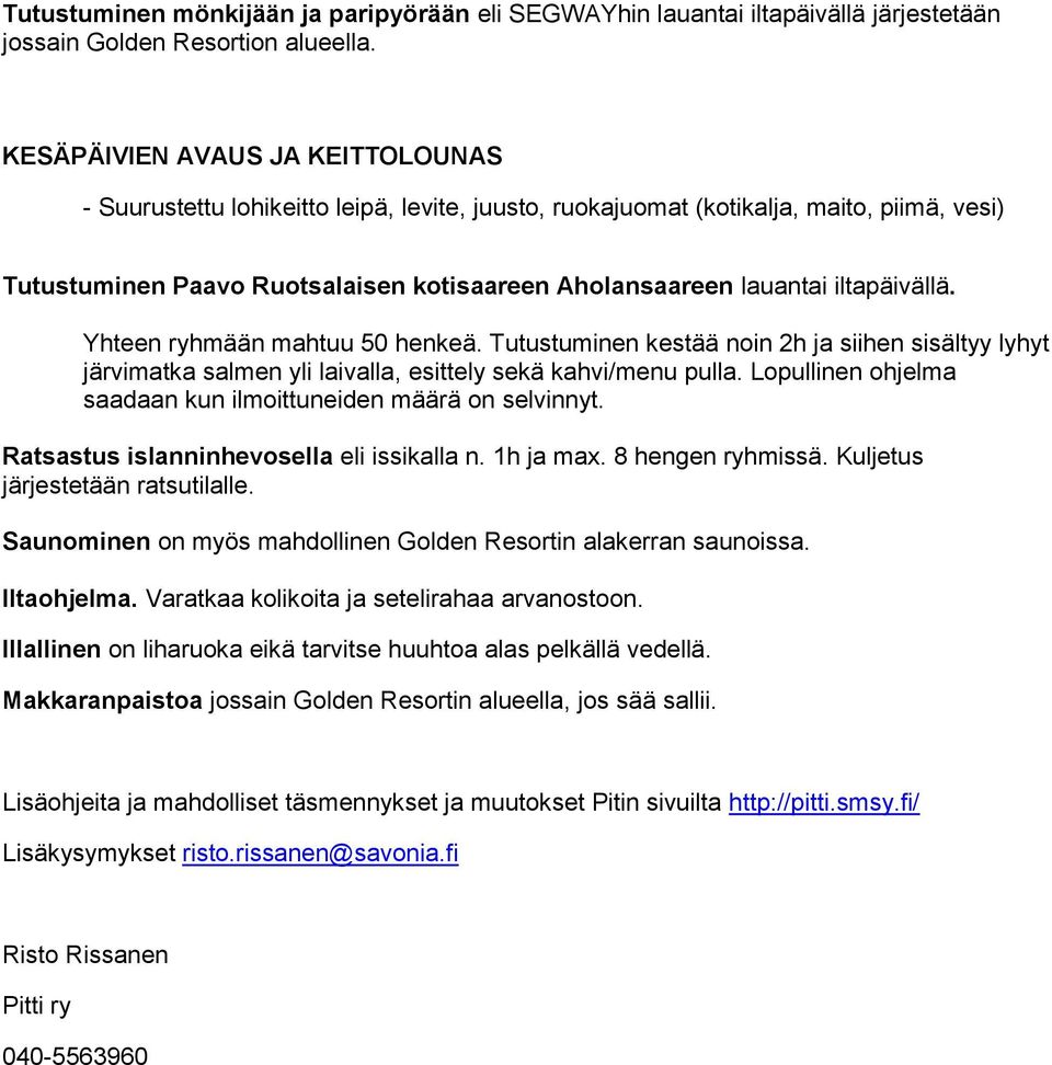 iltapäivällä. Yhteen ryhmään mahtuu 50 henkeä. Tutustuminen kestää noin 2h ja siihen sisältyy lyhyt järvimatka salmen yli laivalla, esittely sekä kahvi/menu pulla.