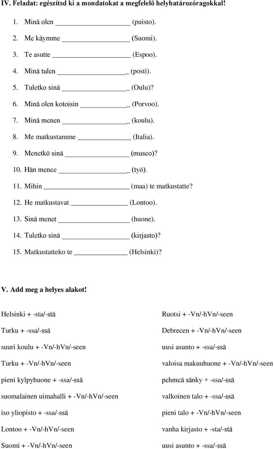 Sinä menet (huone). 14. Tuletko sinä (kirjasto)? 15. Matkustatteko te (Helsinki)? V. Add meg a helyes alakot!