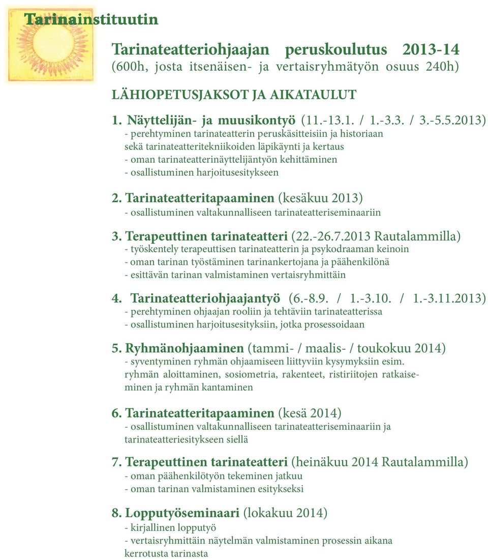 harjoitusesitykseen 2. Tarinateatteritapaaminen (kesäkuu 2013) - osallistuminen valtakunnalliseen tarinateatteriseminaariin 3. Terapeuttinen tarinateatteri (22.-26.7.