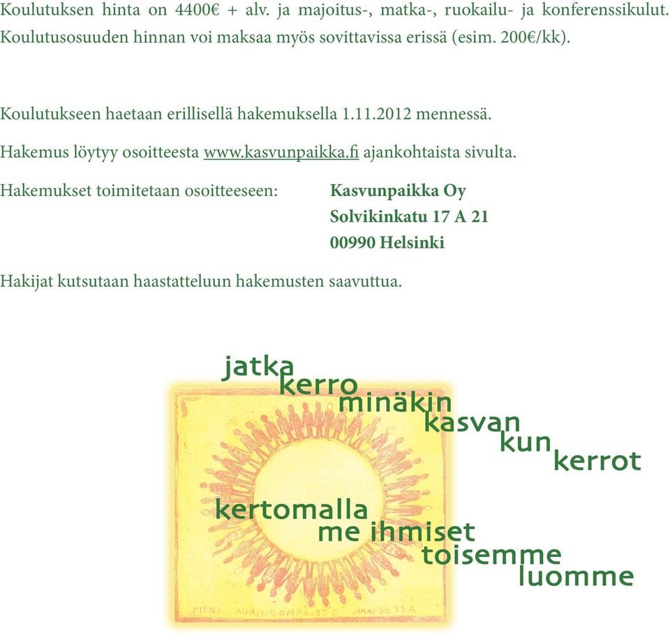 Koulutukseen haetaan erillisellä hakemuksella 1.11.2012 mennessä. Hakemus löytyy osoitteesta www.kasvunpaikka.