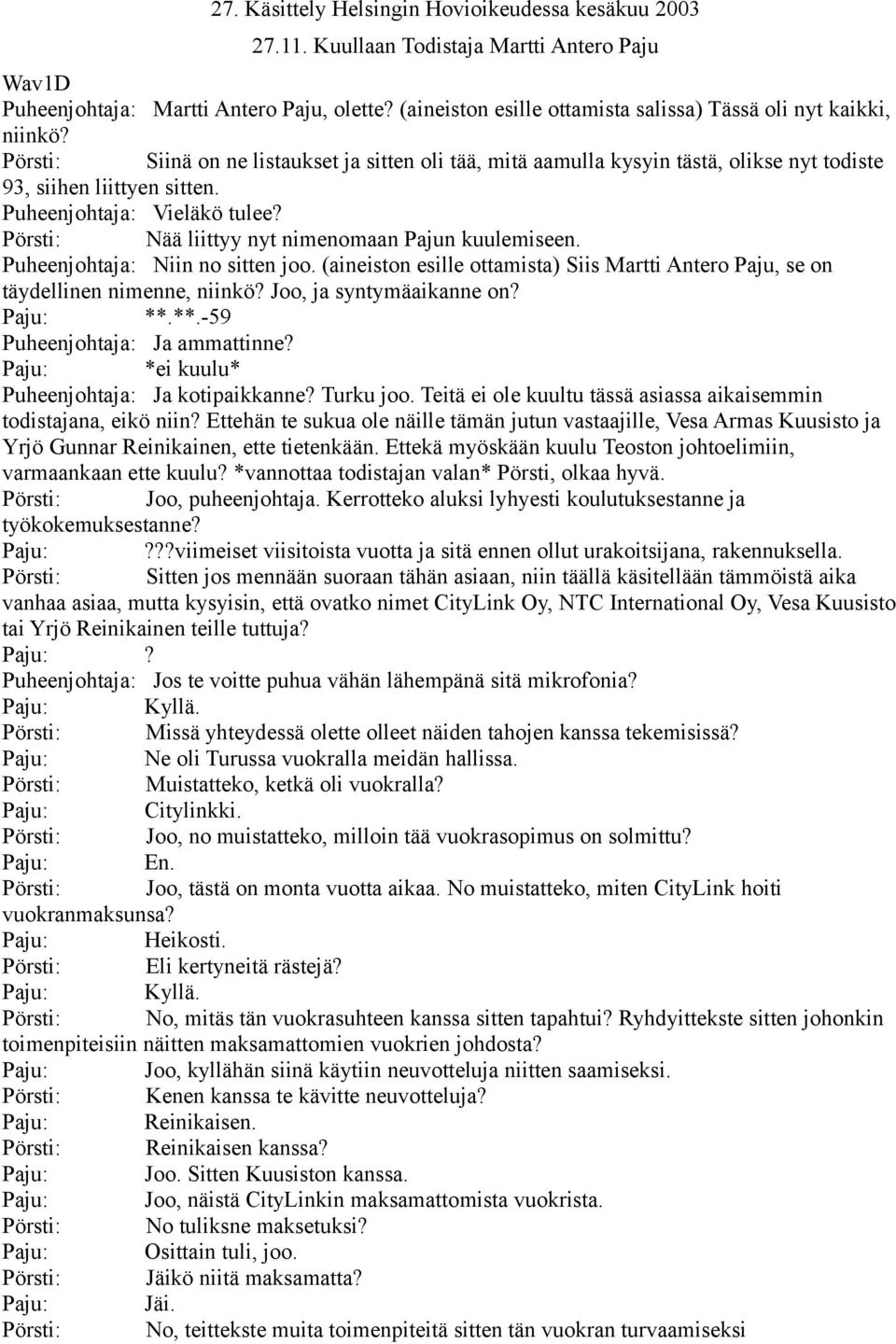 Puheenjohtaja: Vieläkö tulee? Pörsti: Nää liittyy nyt nimenomaan Pajun kuulemiseen. Puheenjohtaja: Niin no sitten joo.