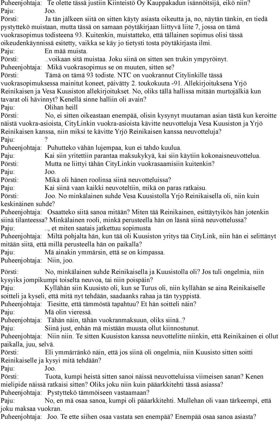 todisteena 93. Kuitenkin, muistatteko, että tällainen sopimus olisi tässä oikeudenkäynnissä esitetty, vaikka se käy jo tietysti tosta pöytäkirjasta ilmi. Paju: En mää muista. Pörsti:.