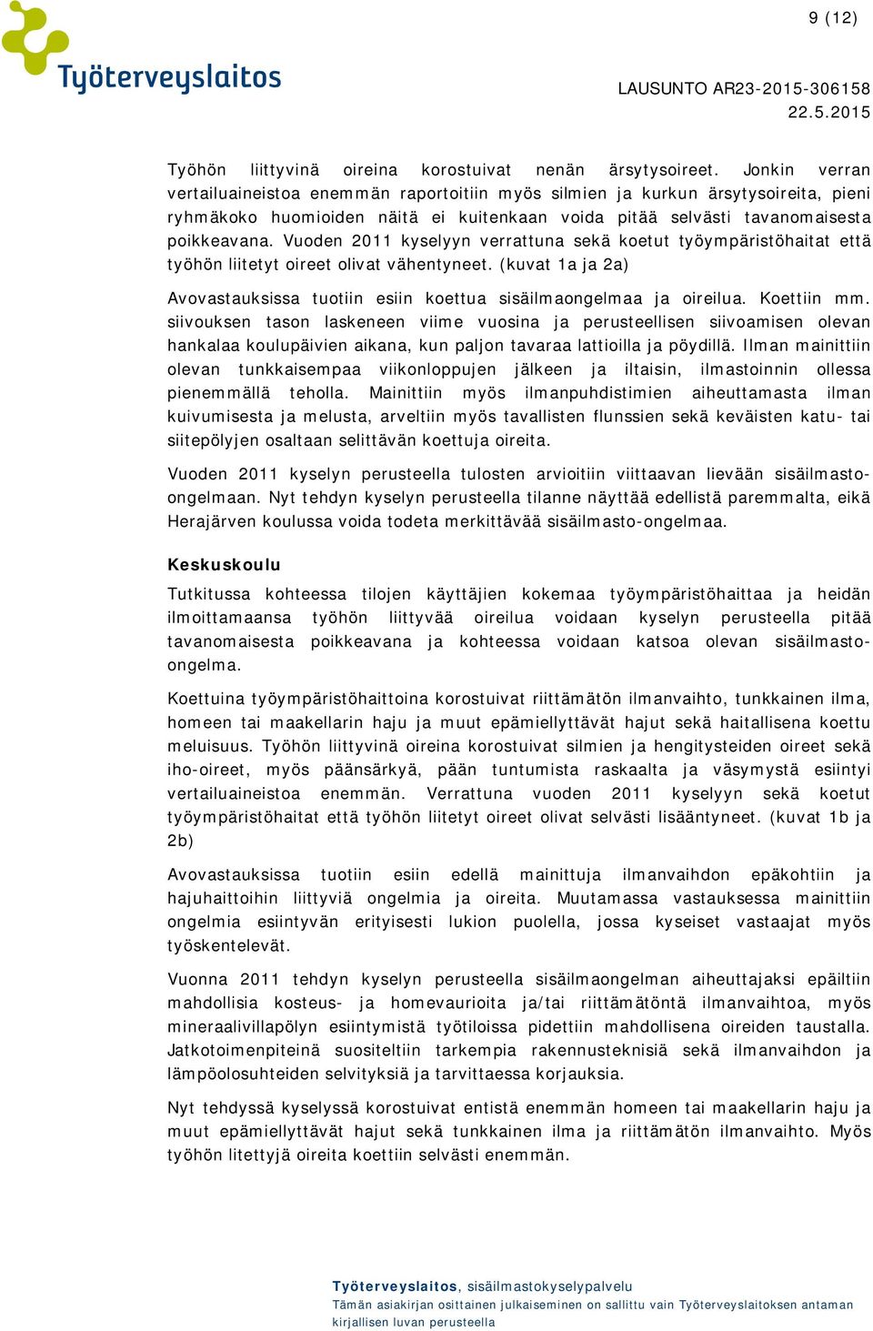 Vuoden 2011 kyselyyn verrattuna sekä koetut työympäristöhaitat että työhön liitetyt oireet olivat vähentyneet. (kuvat 1a ja 2a) Avovastauksissa tuotiin esiin koettua sisäilmaongelmaa ja oireilua.