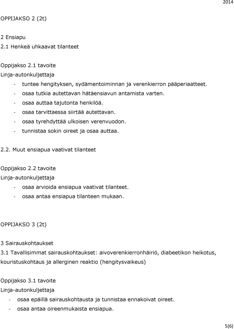 - tunnistaa sokin oireet ja osaa auttaa. 2.2. Muut ensiapua vaativat tilanteet Oppijakso 2.2 tavoite - osaa arvioida ensiapua vaativat tilanteet. - osaa antaa ensiapua tilanteen mukaan.