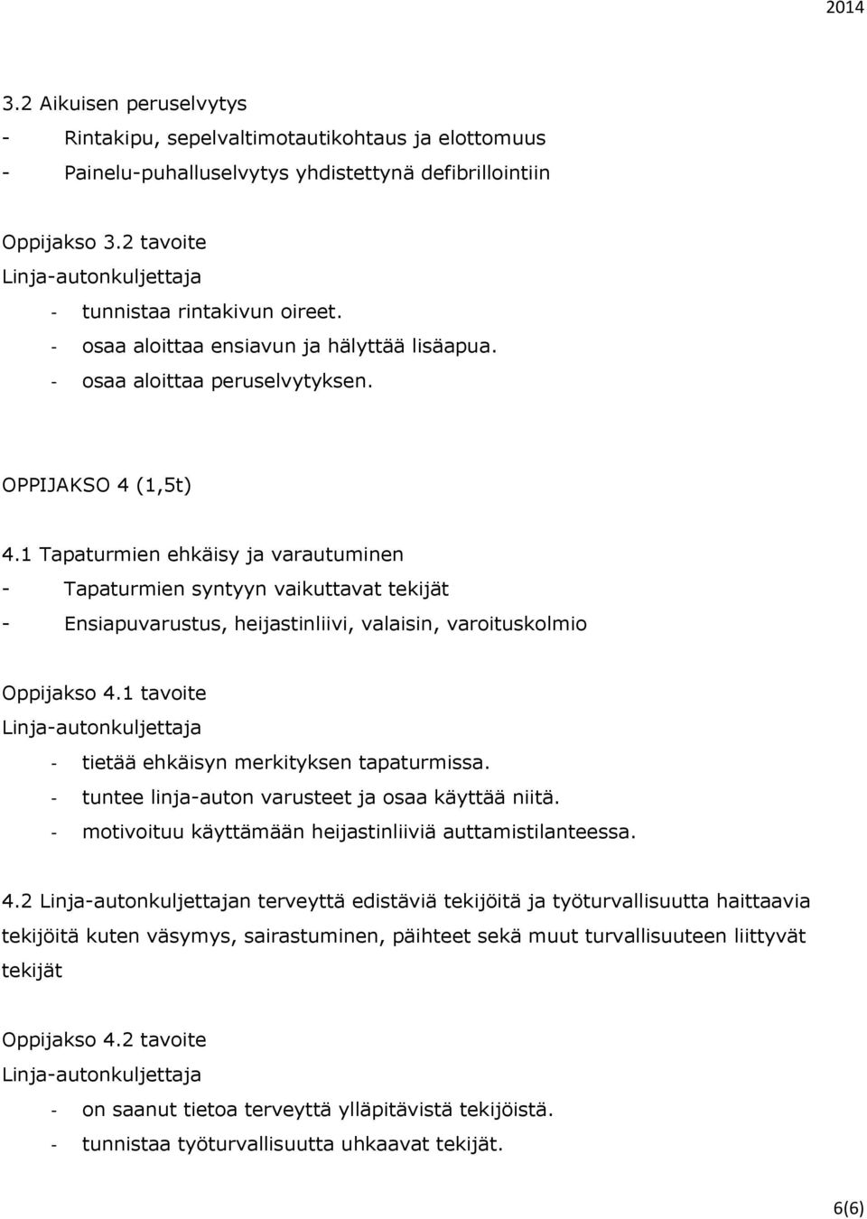 1 Tapaturmien ehkäisy ja varautuminen - Tapaturmien syntyyn vaikuttavat tekijät - Ensiapuvarustus, heijastinliivi, valaisin, varoituskolmio Oppijakso 4.