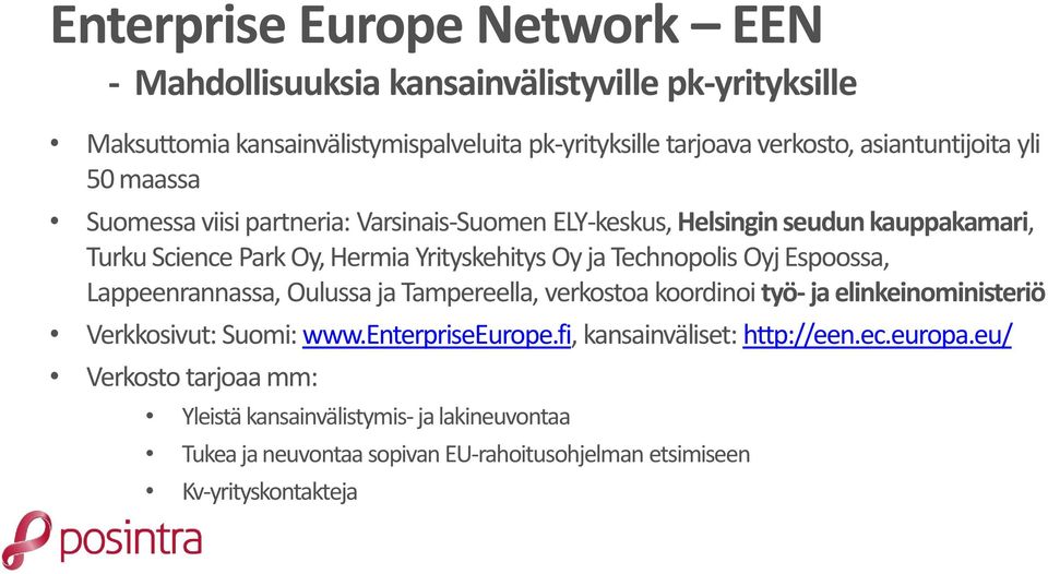 Technopolis Oyj Espoossa, Lappeenrannassa, Oulussa ja Tampereella, verkostoa koordinoi työ- ja elinkeinoministeriö Verkkosivut: Suomi: www.enterpriseeurope.