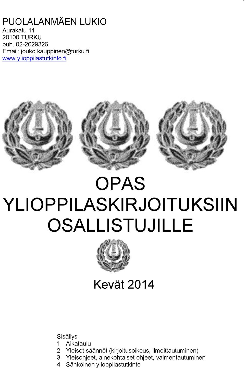 fi OPAS YLIOPPILASKIRJOITUKSIIN OSALLISTUJILLE Kevät 2014 Sisällys: 1. Aikataulu 2.