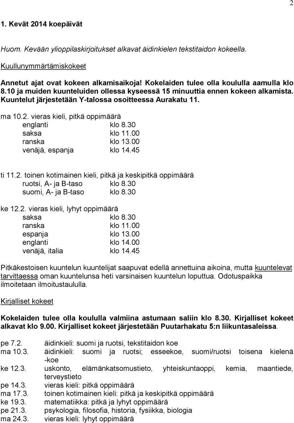 vieras kieli, pitkä oppimäärä englanti klo 8.30 saksa klo 11.00 ranska klo 13.00 venäjä, espanja klo 14.45 ti 11.2. toinen kotimainen kieli, pitkä ja keskipitkä oppimäärä ruotsi, A- ja B-taso klo 8.