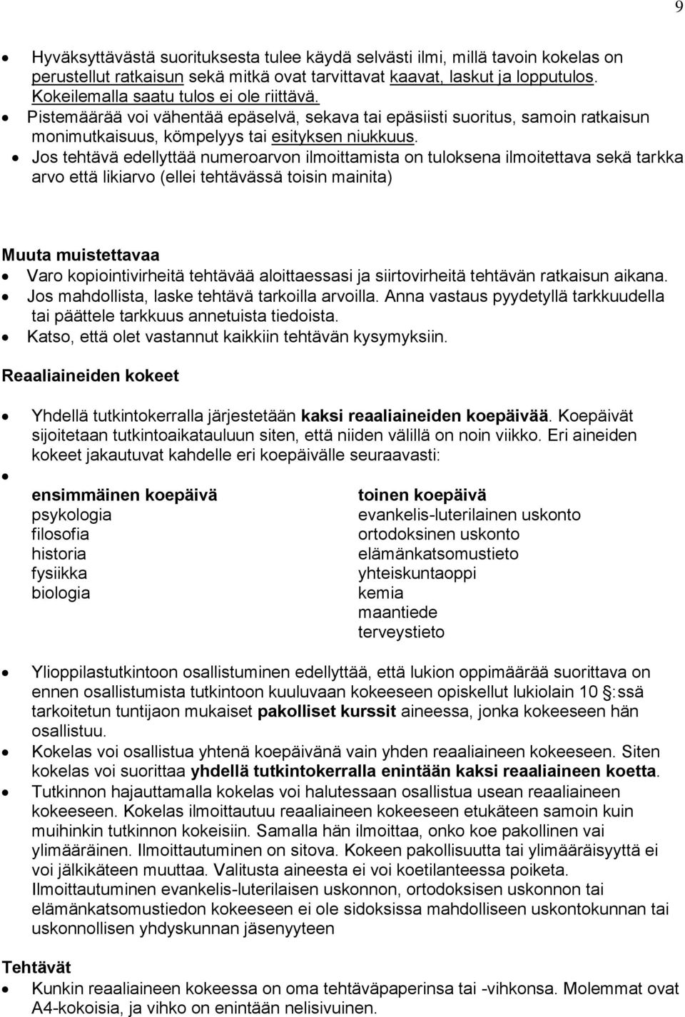 Jos tehtävä edellyttää numeroarvon ilmoittamista on tuloksena ilmoitettava sekä tarkka arvo että likiarvo (ellei tehtävässä toisin mainita) Muuta muistettavaa Varo kopiointivirheitä tehtävää