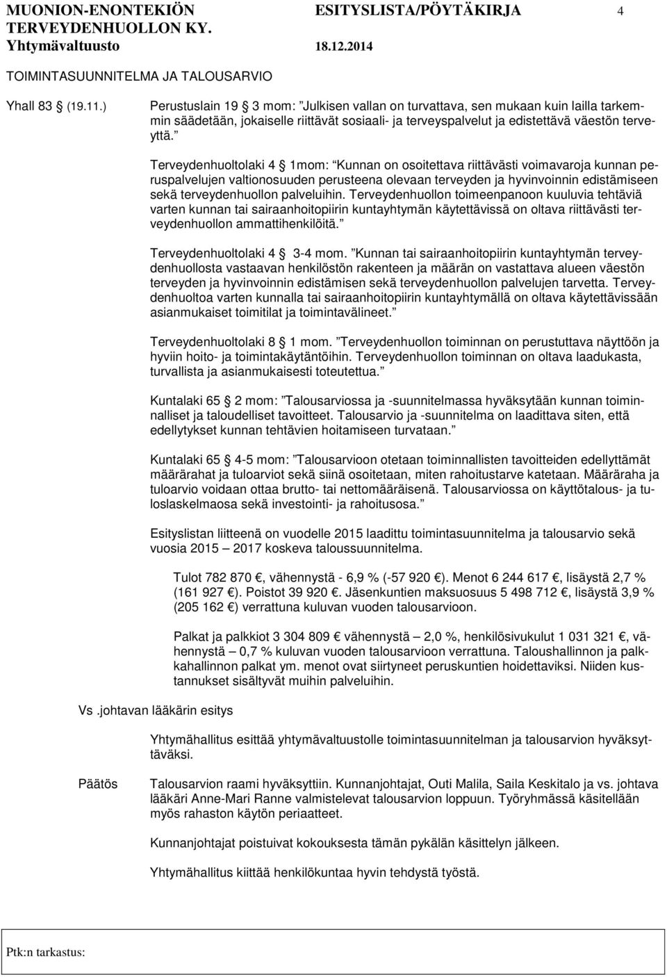 Terveydenhuoltolaki 4 1mom: Kunnan on osoitettava riittävästi voimavaroja kunnan peruspalvelujen valtionosuuden perusteena olevaan terveyden ja hyvinvoinnin edistämiseen sekä terveydenhuollon