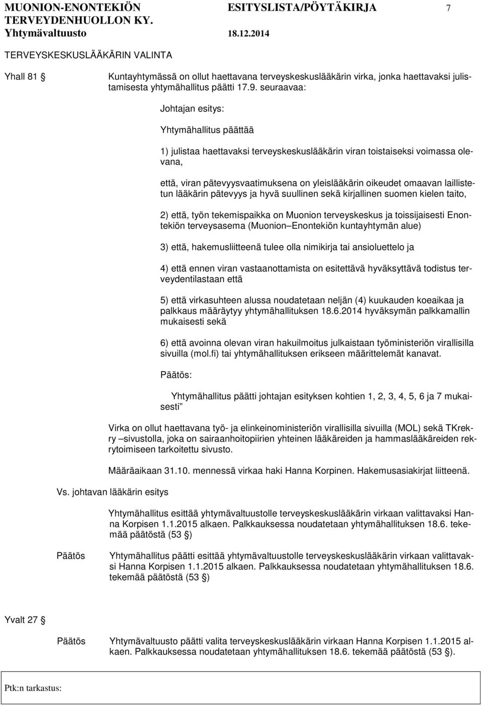 seuraavaa: Johtajan esitys: Yhtymähallitus päättää 1) julistaa haettavaksi terveyskeskuslääkärin viran toistaiseksi voimassa olevana, että, viran pätevyysvaatimuksena on yleislääkärin oikeudet