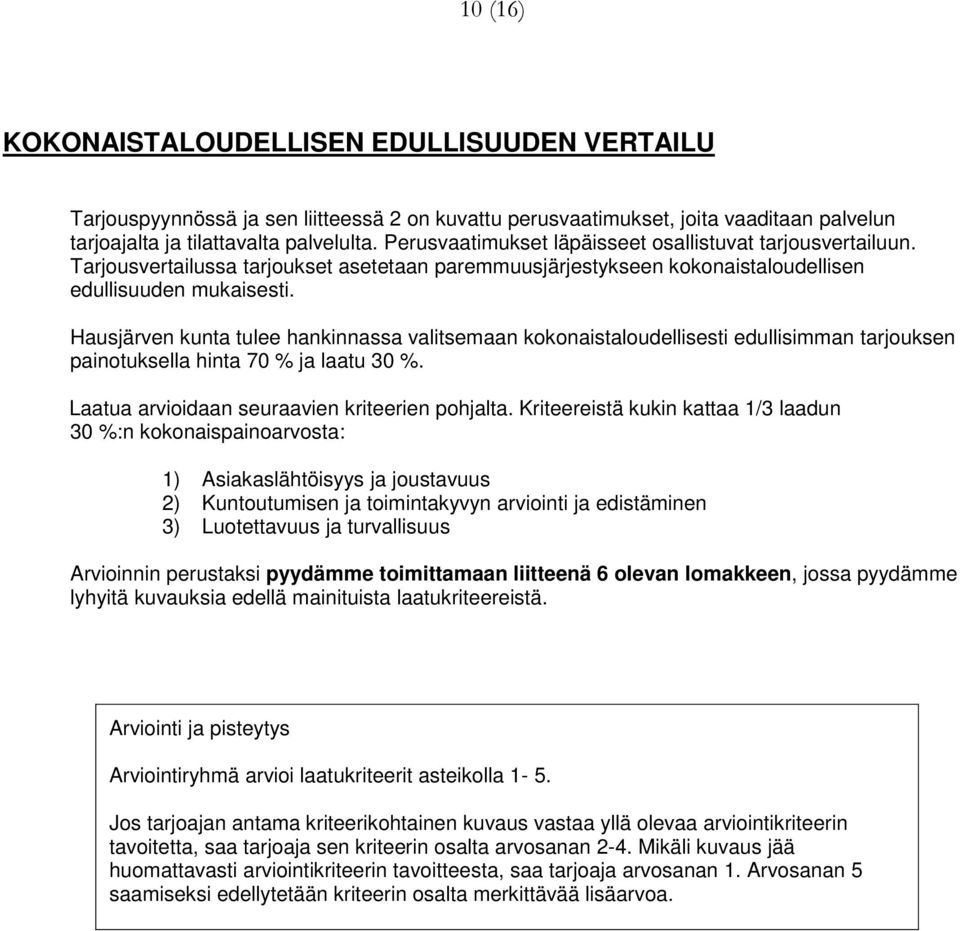 Hausjärven kunta tulee hankinnassa valitsemaan kokonaistaloudellisesti edullisimman tarjouksen painotuksella hinta 70 % ja laatu 30 %. Laatua arvioidaan seuraavien kriteerien pohjalta.