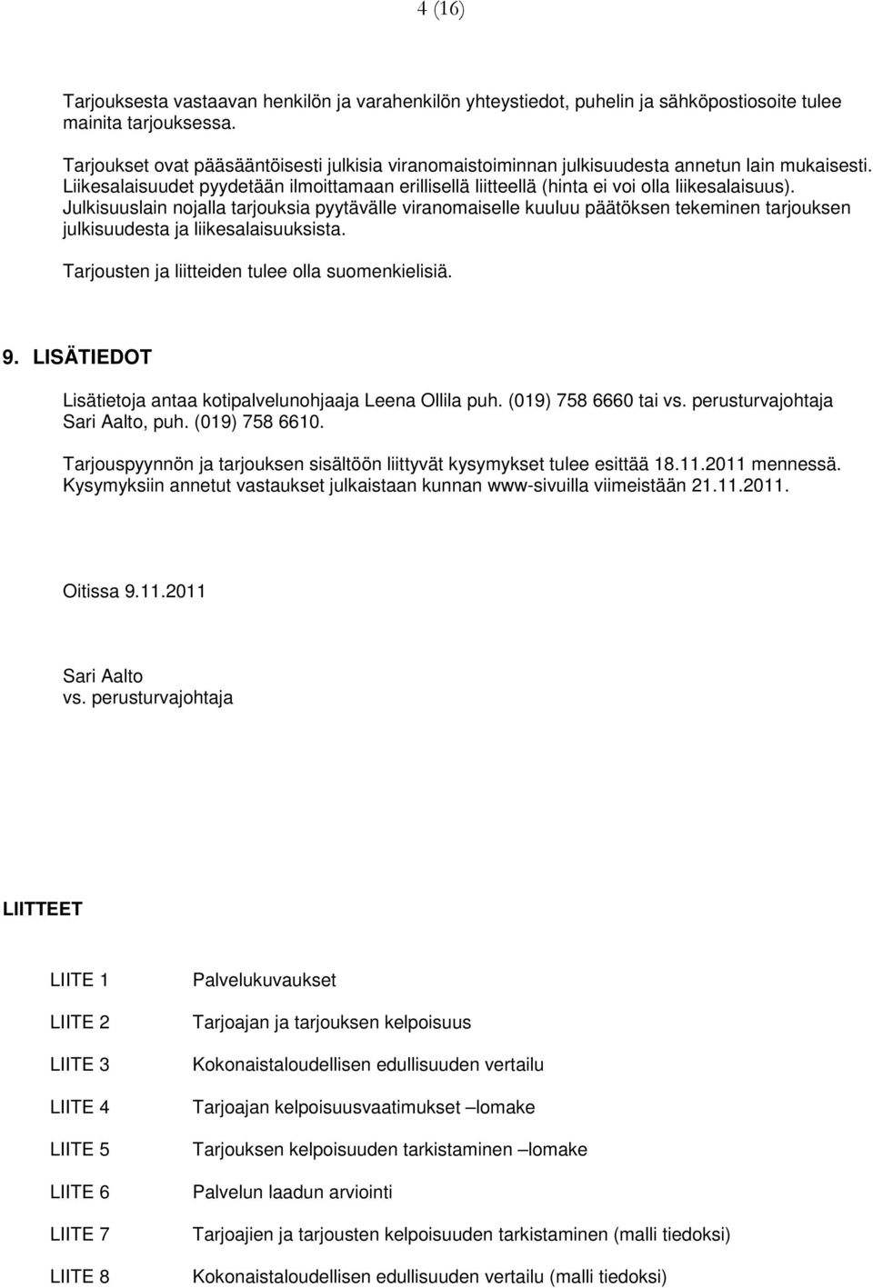 Julkisuuslain nojalla tarjouksia pyytävälle viranomaiselle kuuluu päätöksen tekeminen tarjouksen julkisuudesta ja liikesalaisuuksista. Tarjousten ja liitteiden tulee olla suomenkielisiä. 9.