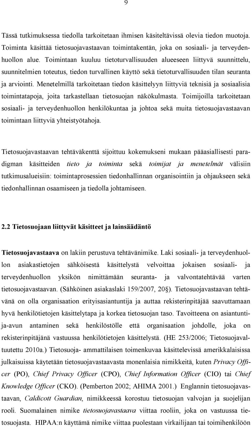 Menetelmillä tarkoitetaan tiedon käsittelyyn liittyviä teknisiä ja sosiaalisia toimintatapoja, joita tarkastellaan tietosuojan näkökulmasta.