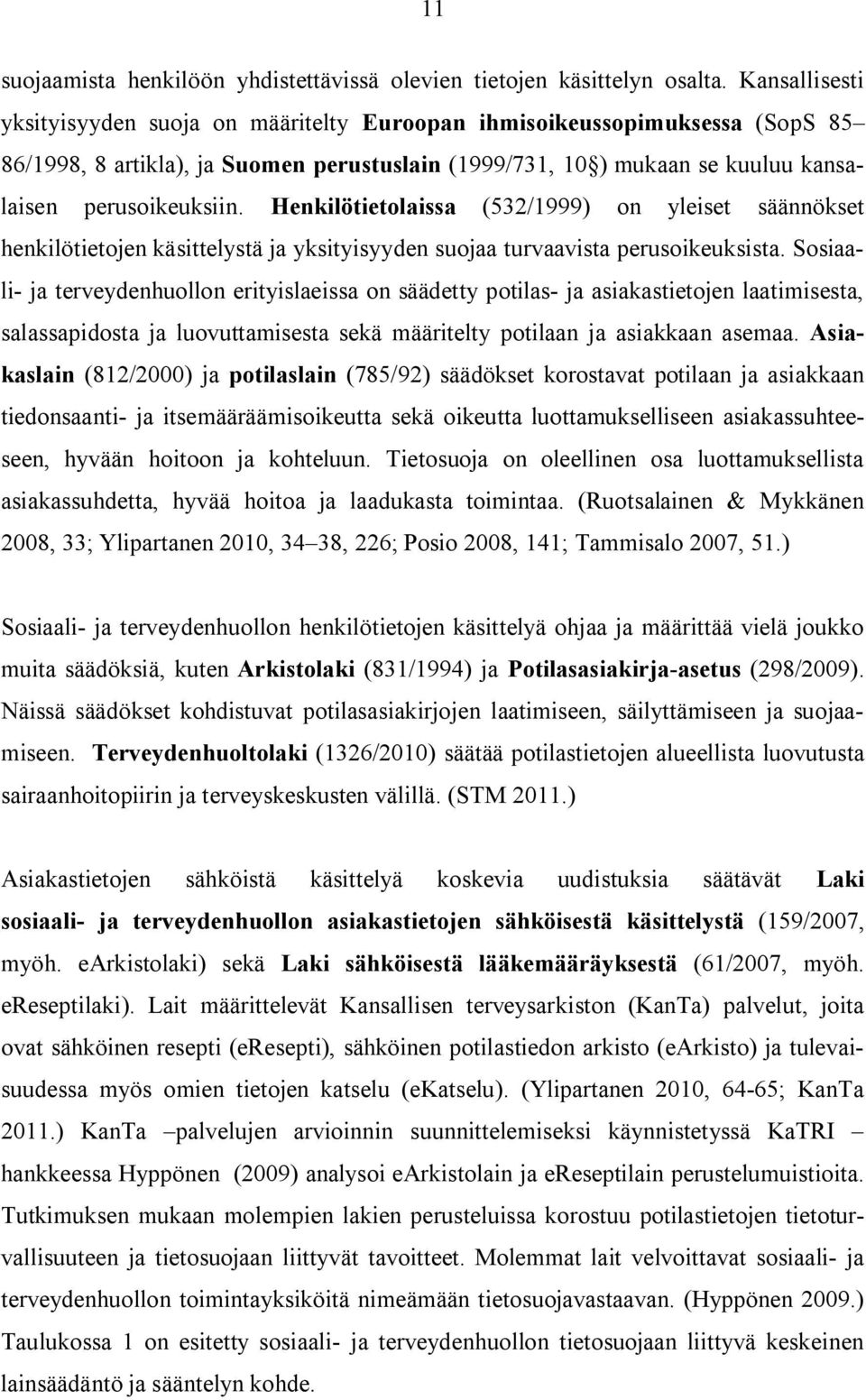 Henkilötietolaissa (532/1999) on yleiset säännökset henkilötietojen käsittelystä ja yksityisyyden suojaa turvaavista perusoikeuksista.