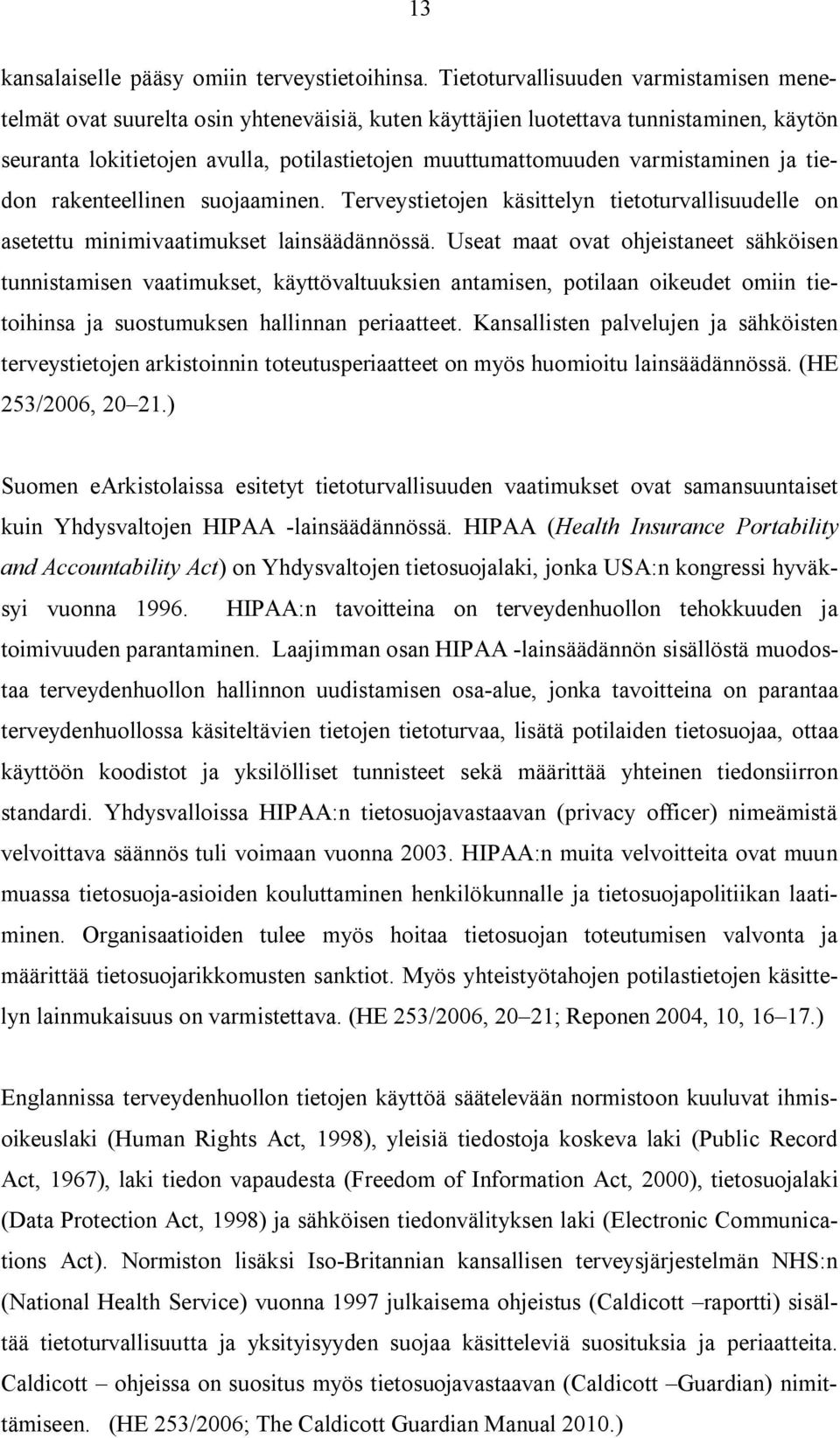 varmistaminen ja tiedon rakenteellinen suojaaminen. Terveystietojen käsittelyn tietoturvallisuudelle on asetettu minimivaatimukset lainsäädännössä.