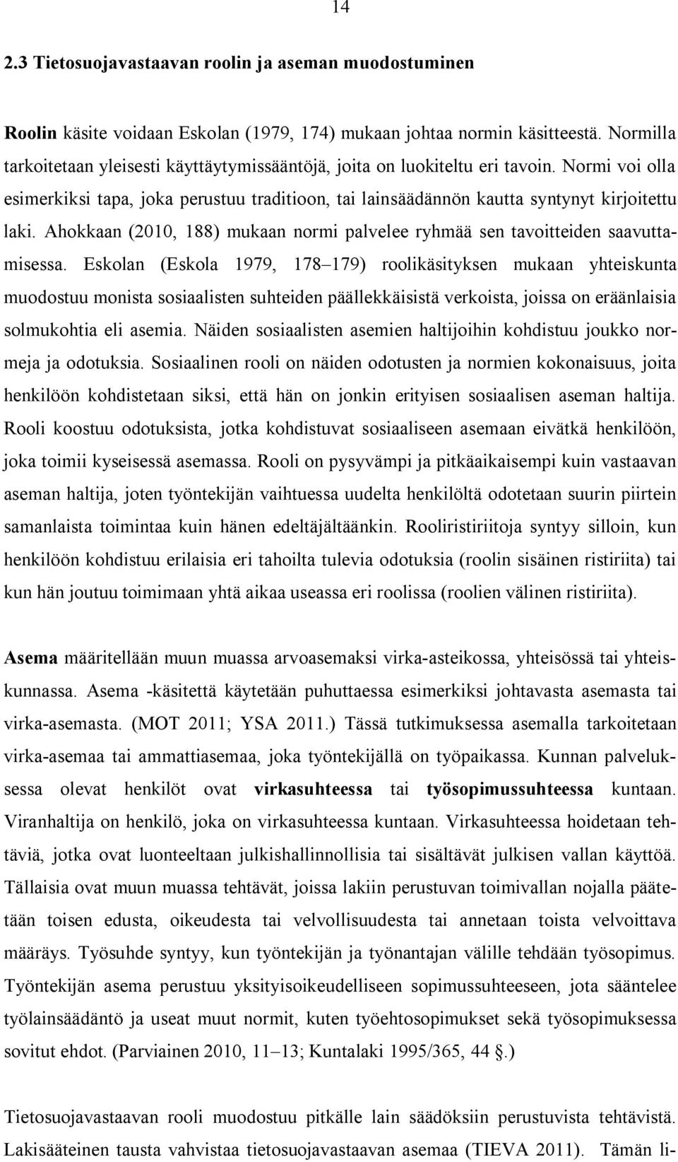 Ahokkaan (2010, 188) mukaan normi palvelee ryhmää sen tavoitteiden saavuttamisessa.