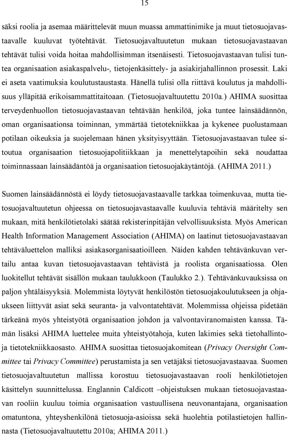 Tietosuojavastaavan tulisi tuntea organisaation asiakaspalvelu, tietojenkäsittely ja asiakirjahallinnon prosessit. Laki ei aseta vaatimuksia koulutustaustasta.