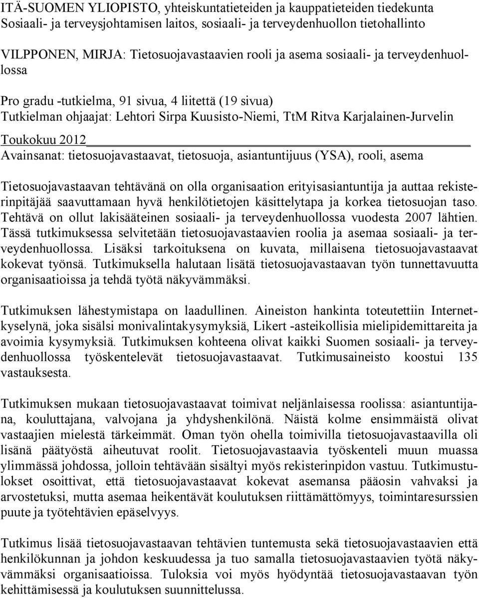 Avainsanat: tietosuojavastaavat, tietosuoja, asiantuntijuus (YSA), rooli, asema Tietosuojavastaavan tehtävänä on olla organisaation erityisasiantuntija ja auttaa rekisterinpitäjää saavuttamaan hyvä