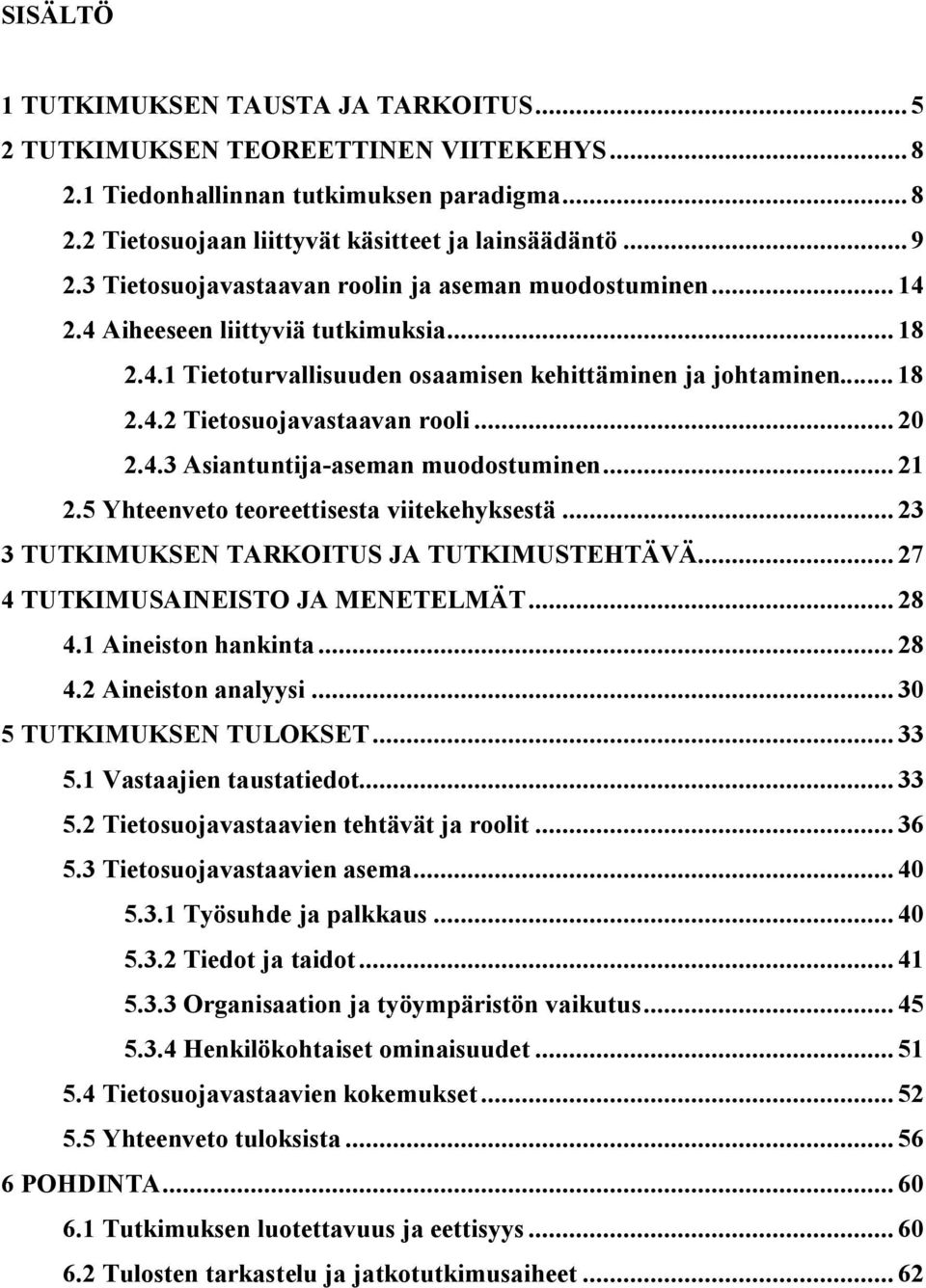 .. 20 2.4.3 Asiantuntija aseman muodostuminen... 21 2.5 Yhteenveto teoreettisesta viitekehyksestä... 23 3 TUTKIMUKSEN TARKOITUS JA TUTKIMUSTEHTÄVÄ... 27 4 TUTKIMUSAINEISTO JA MENETELMÄT... 28 4.