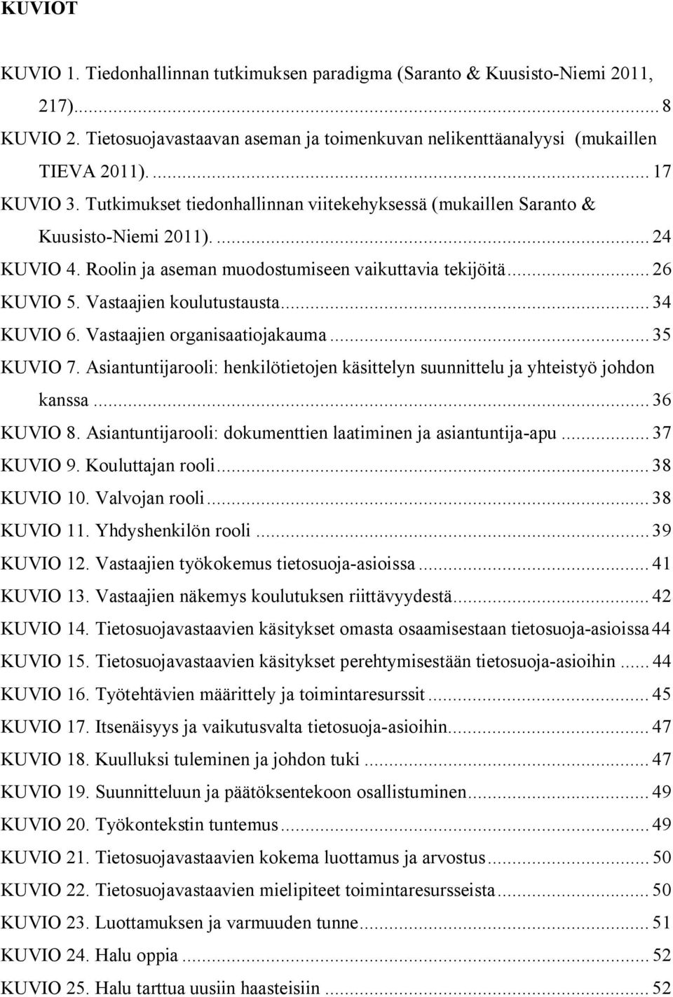 Vastaajien koulutustausta... 34 KUVIO 6. Vastaajien organisaatiojakauma... 35 KUVIO 7. Asiantuntijarooli: henkilötietojen käsittelyn suunnittelu ja yhteistyö johdon kanssa... 36 KUVIO 8.