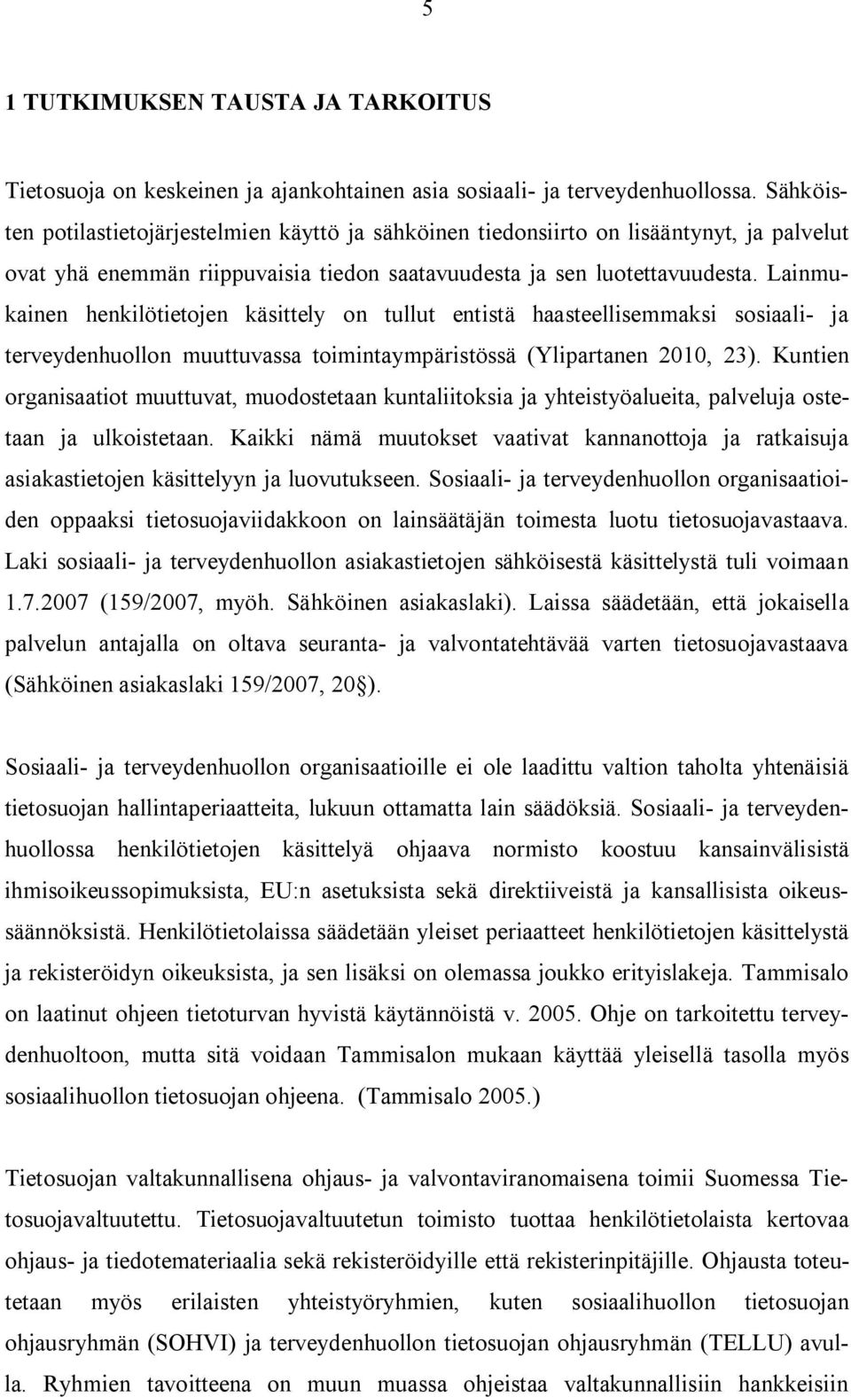Lainmukainen henkilötietojen käsittely on tullut entistä haasteellisemmaksi sosiaali ja terveydenhuollon muuttuvassa toimintaympäristössä (Ylipartanen 2010, 23).