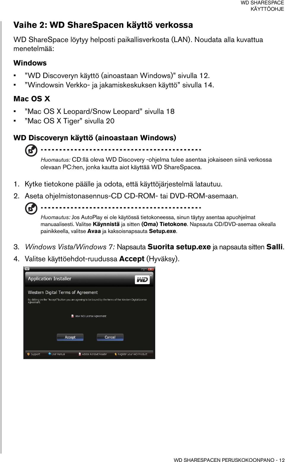 Mac OS X Mac OS X Leopard/Snow Leopard sivulla 18 Mac OS X Tiger sivulla 20 WD Discoveryn käyttö (ainoastaan Windows) Huomautus: CD:llä oleva WD Discovery -ohjelma tulee asentaa jokaiseen siinä
