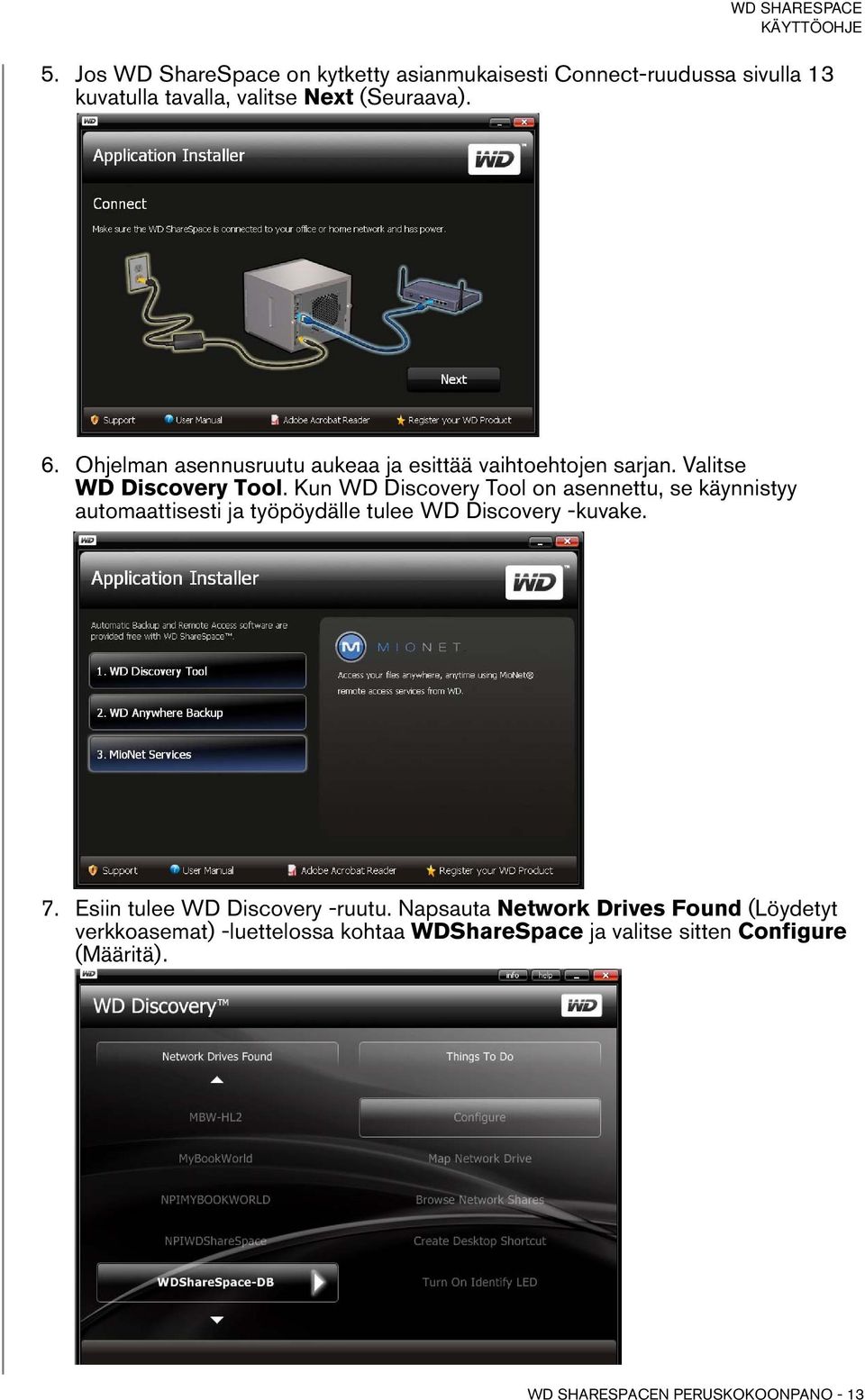 Kun WD Discovery Tool on asennettu, se käynnistyy automaattisesti ja työpöydälle tulee WD Discovery -kuvake. 7.