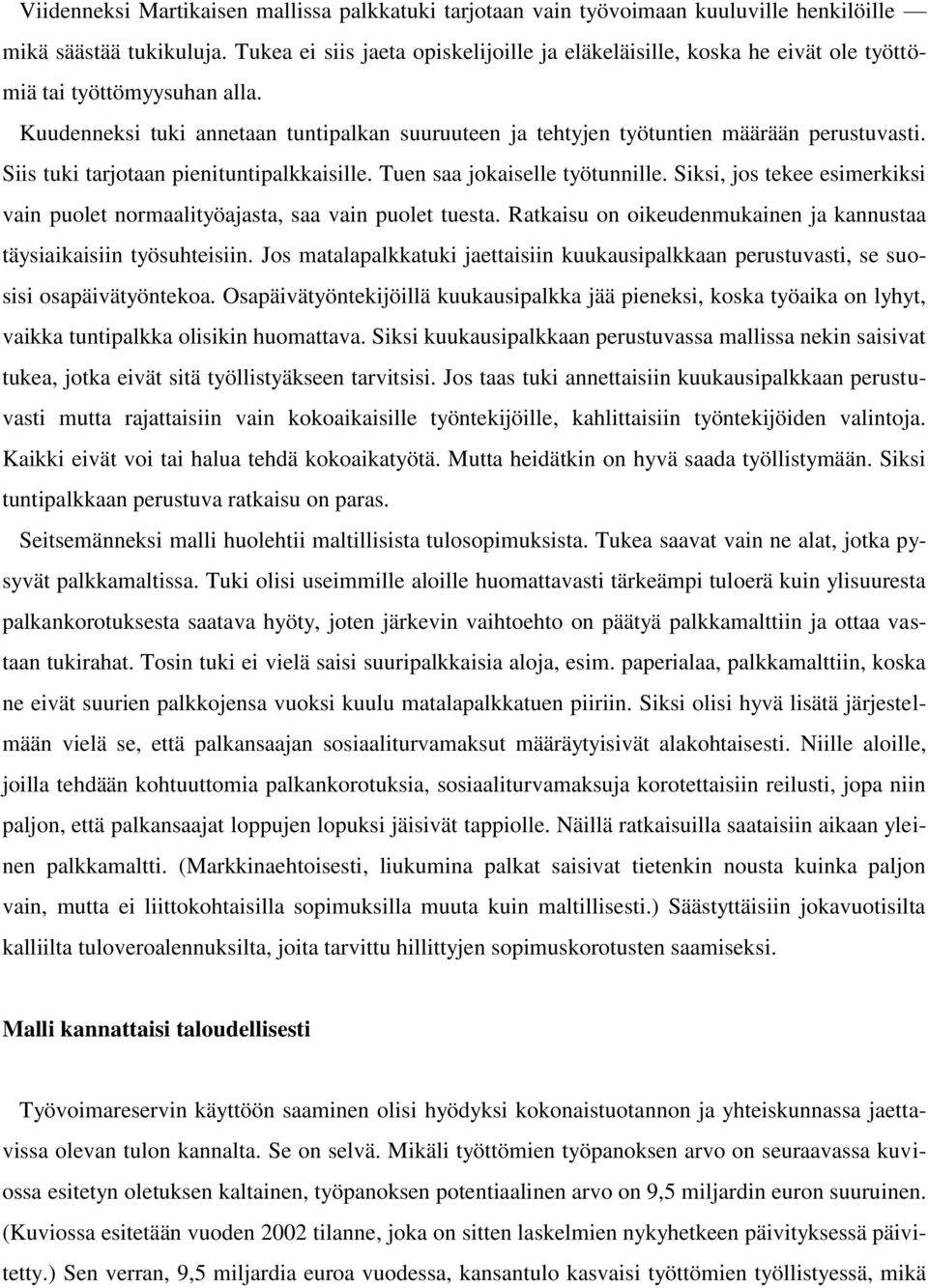 Siis tuki tarjotaan pienituntipalkkaisille. Tuen saa jokaiselle työtunnille. Siksi, jos tekee esimerkiksi vain puolet normaalityöajasta, saa vain puolet tuesta.