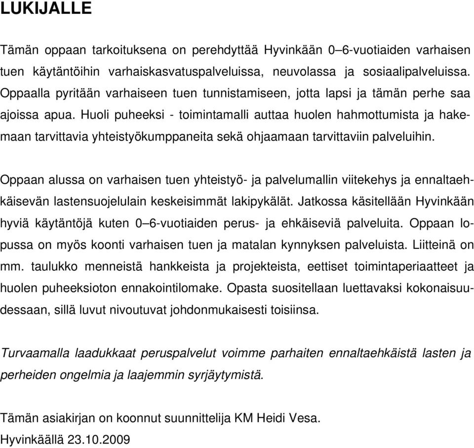 Huli puheeksi - timintamalli auttaa hulen hahmttumista ja hakemaan tarvittavia yhteistyökumppaneita sekä hjaamaan tarvittaviin palveluihin.