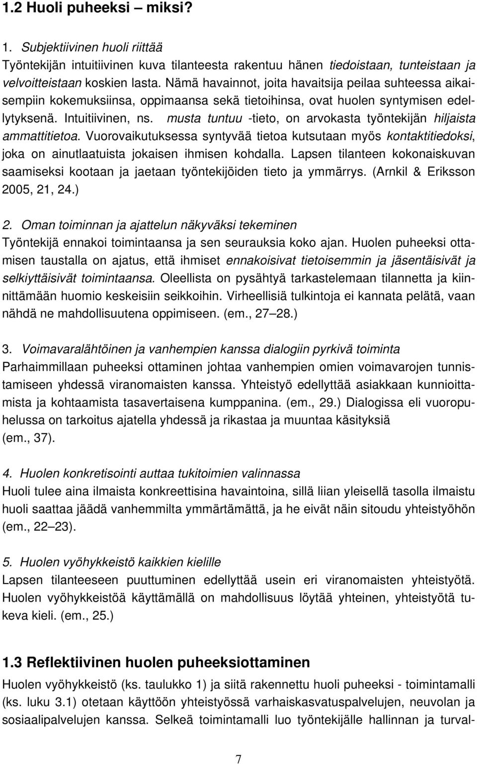 musta tuntuu -tiet, n arvkasta työntekijän hiljaista ammattitieta. Vurvaikutuksessa syntyvää tieta kutsutaan myös kntaktitiedksi, jka n ainutlaatuista jkaisen ihmisen khdalla.