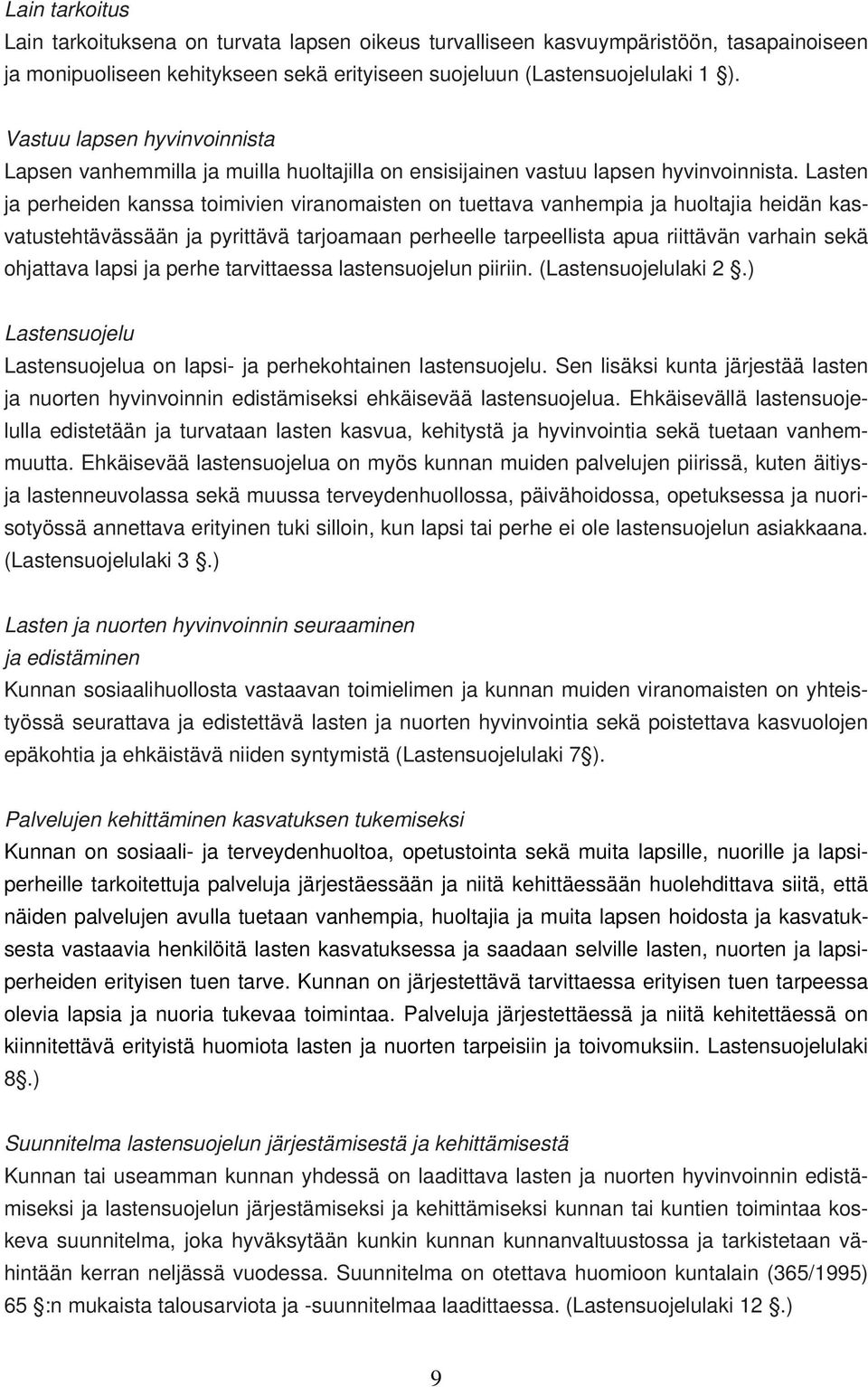 Lasten ja perheiden kanssa timivien viranmaisten n tuettava vanhempia ja hultajia heidän kasvatustehtävässään ja pyrittävä tarjamaan perheelle tarpeellista apua riittävän varhain sekä hjattava lapsi