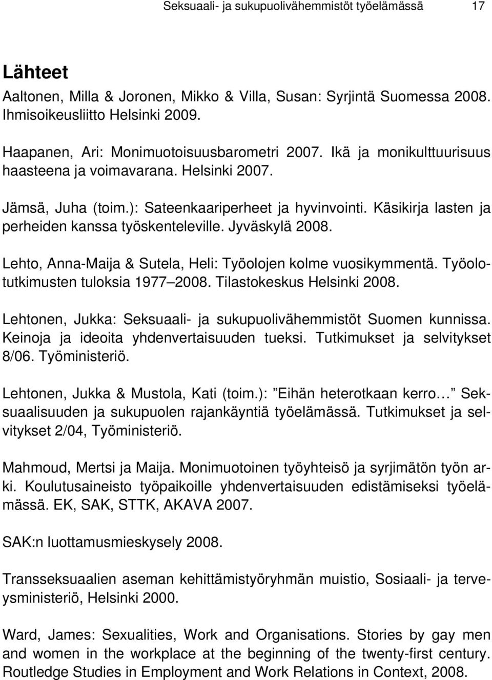 Käsikirja lasten ja perheiden kanssa työskenteleville. Jyväskylä 2008. Lehto, Anna-Maija & Sutela, Heli: Työolojen kolme vuosikymmentä. Työolotutkimusten tuloksia 1977 2008.
