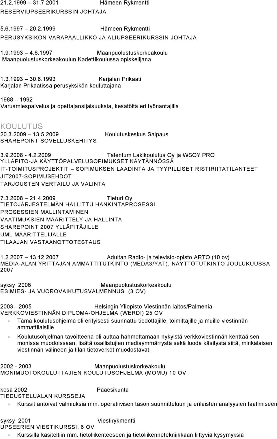 2009 Koulutuskeskus Salpaus SHAREPOINT SOVELLUSKEHITYS 3.9.2008-4.2.2009 Talentum Lakikoulutus Oy ja WSOY PRO YLLÄPITO-JA KÄYTTÖPALVELUSOPIMUKSET KÄYTÄNNÖSSÄ IT-TOIMITUSPROJEKTIT SOPIMUKSEN LAADINTA