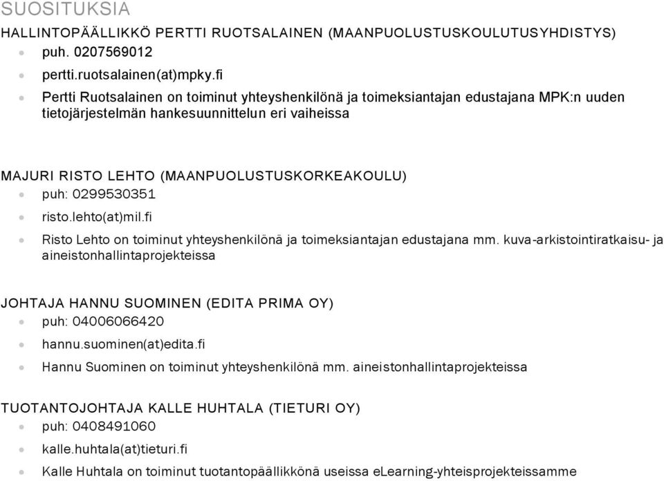 0299530351 risto.lehto(at)mil.fi Risto Lehto on toiminut yhteyshenkilönä ja toimeksiantajan edustajana mm.