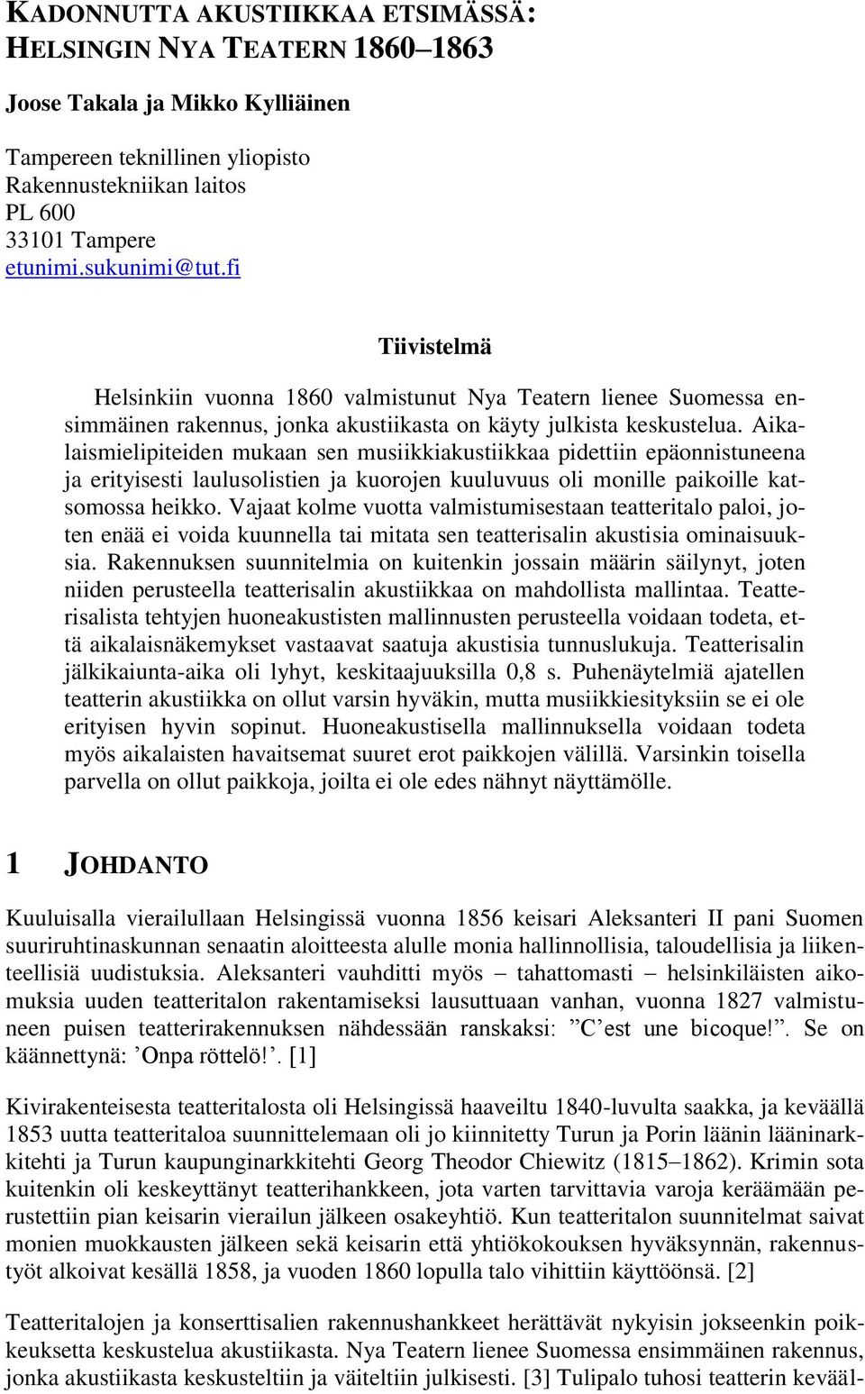 Aikalaismielipiteiden mukaan sen musiikkiakustiikkaa pidettiin epäonnistuneena ja erityisesti laulusolistien ja kuorojen kuuluvuus oli monille paikoille katsomossa heikko.