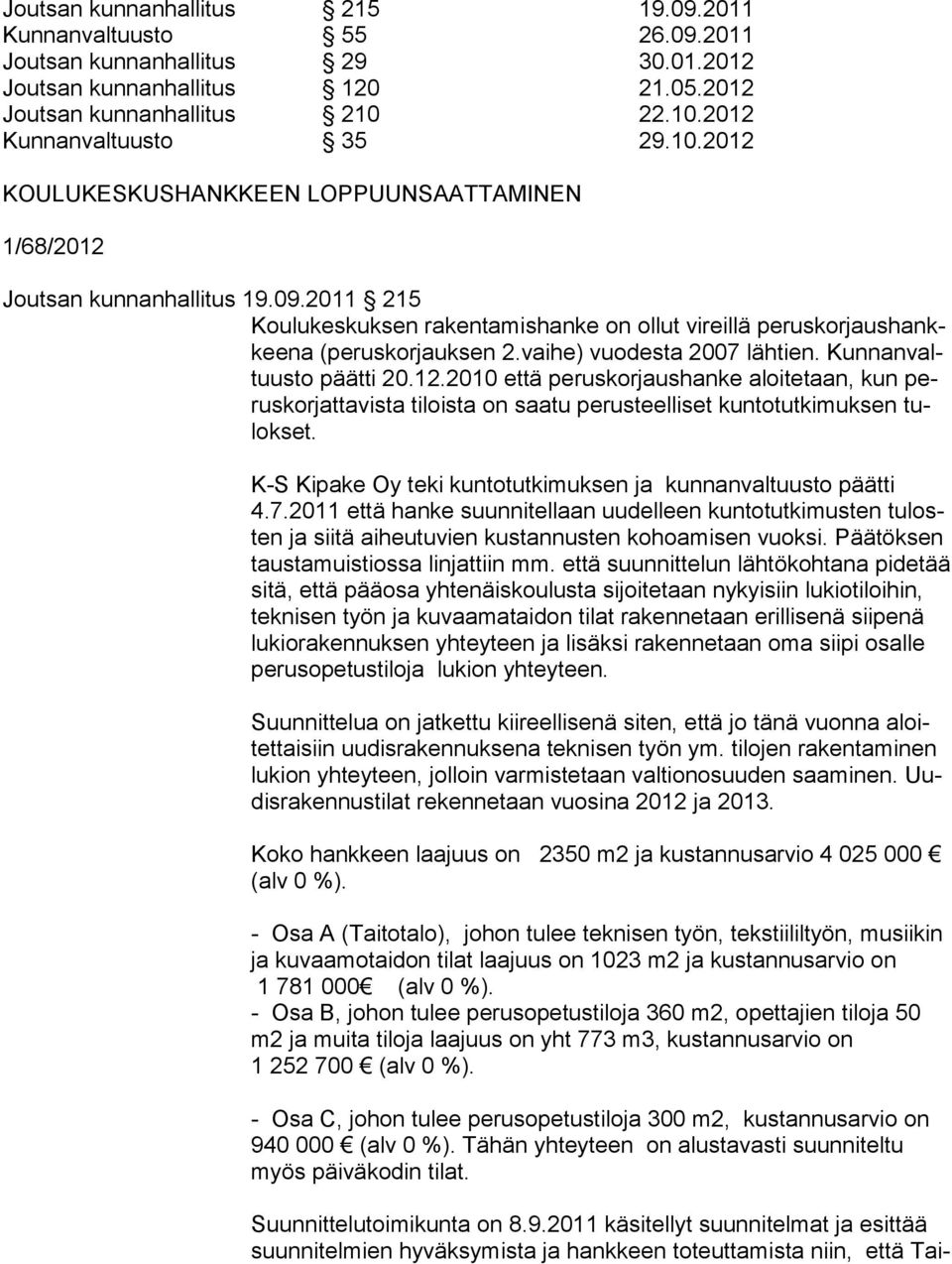 vaihe) vuodesta 2007 lähtien. Kunnanvaltuusto päätti 20.12.2010 että peruskorjaushanke aloite taan, kun peruskorjattavista tiloista on saatu perusteelliset kuntotut kimuksen tulokset.