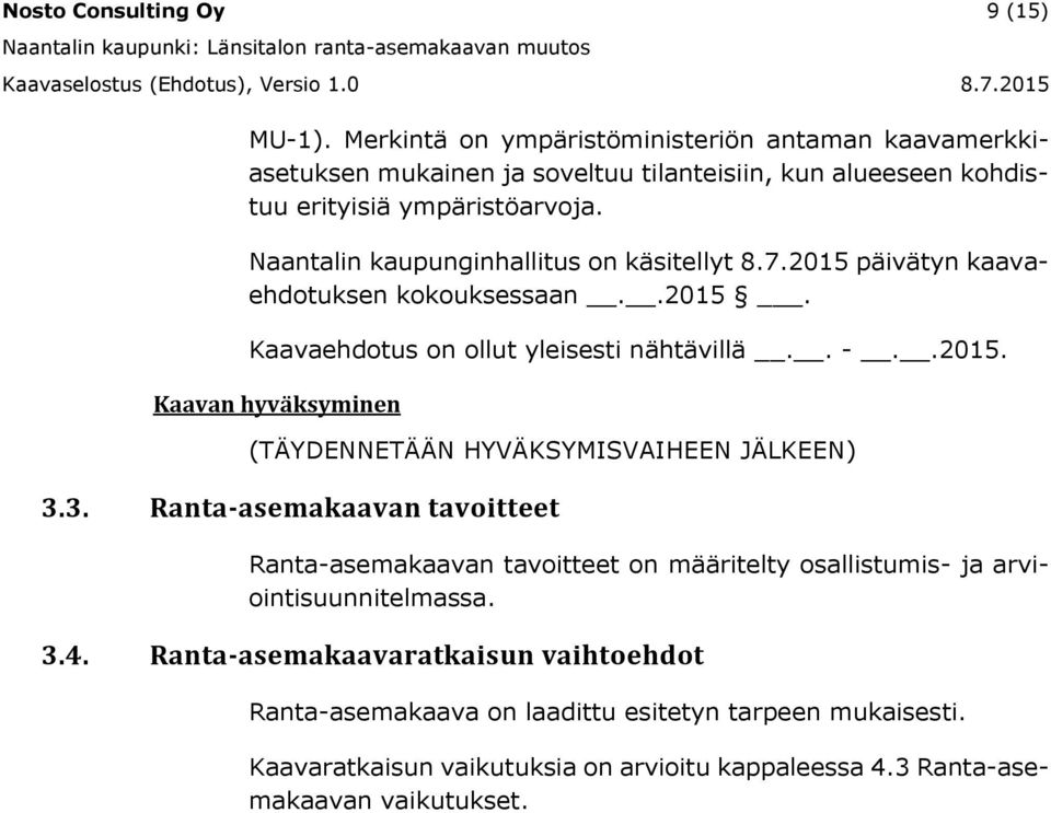 Naantalin kaupunginhallitus on käsitellyt 8.7.2015 päivätyn kaavaehdotuksen kokouksessaan..2015. Kaavaehdotus on ollut yleisesti nähtävillä.. -..2015. Kaavan hyväksyminen (TÄYDENNETÄÄN HYVÄKSYMISVAIHEEN JÄLKEEN) 3.