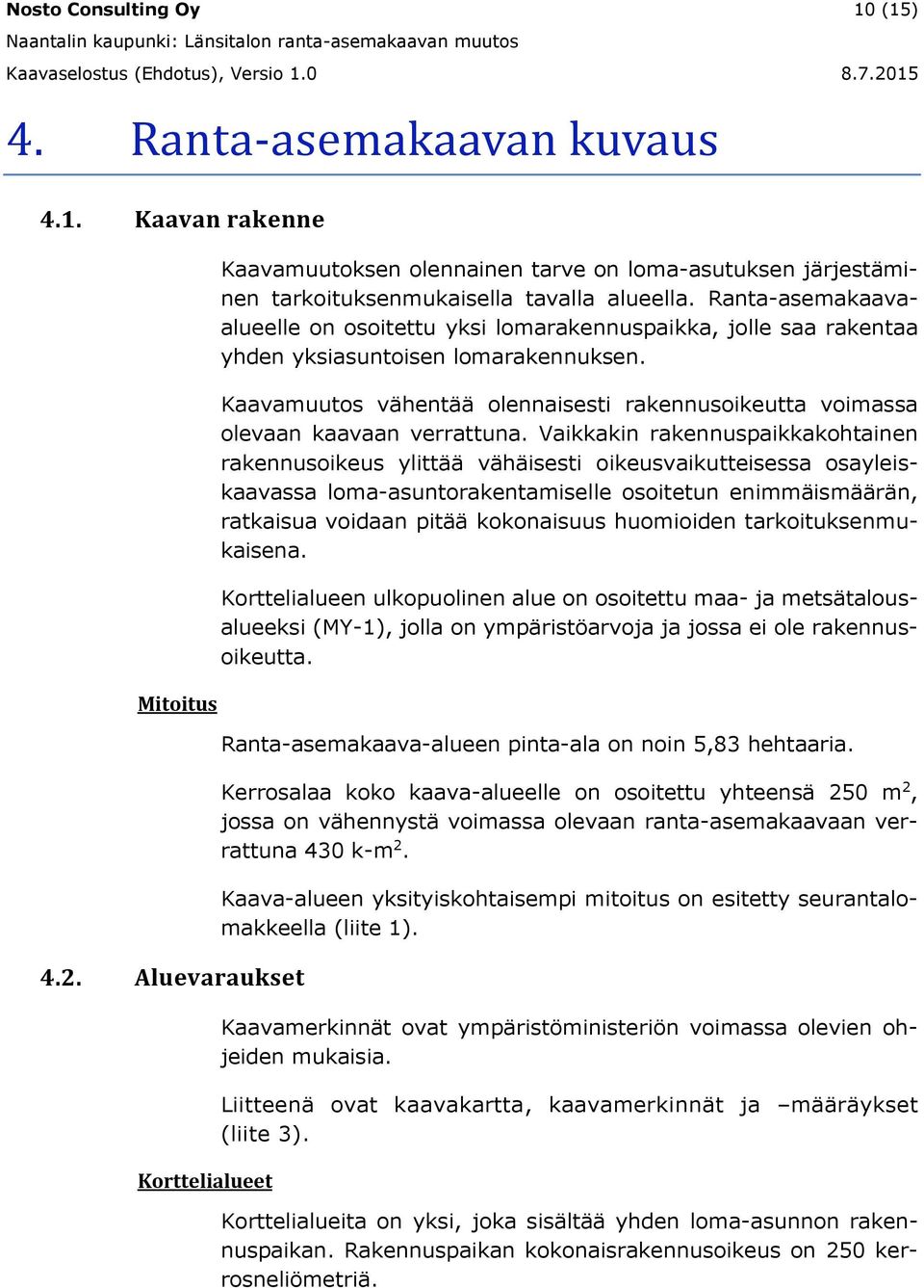 Ranta-asemakaavaalueelle on osoitettu yksi lomarakennuspaikka, jolle saa rakentaa yhden yksiasuntoisen lomarakennuksen.